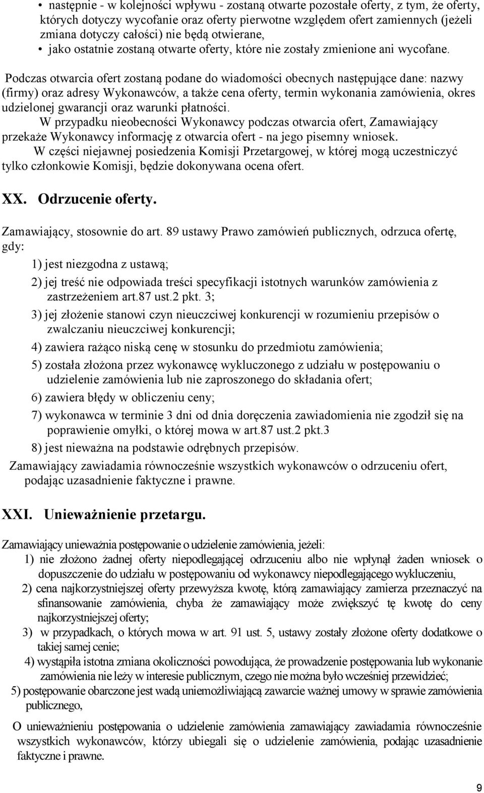 Podczas otwarcia ofert zostaną podane do wiadomości obecnych następujące dane: nazwy (firmy) oraz adresy Wykonawców, a także cena oferty, termin wykonania zamówienia, okres udzielonej gwarancji oraz