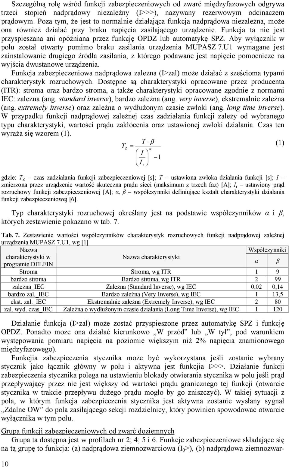 Funkcja ta nie jest przyspieszana ani opóźniana przez funkcję OPDZ lub automatykę SPZ. Aby wyłącznik w polu został otwarty pomimo braku zasilania urządzenia MUPASZ 7.