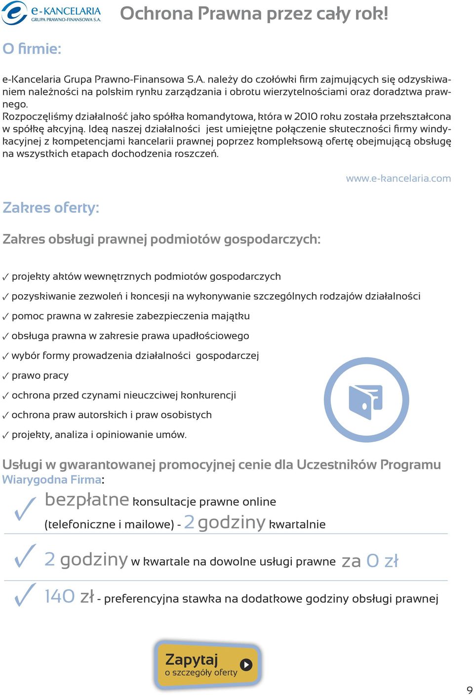 Rozpoczęliśmy działalność jako spółka komandytowa, która w 2010 roku została przekształcona w spółkę akcyjną.