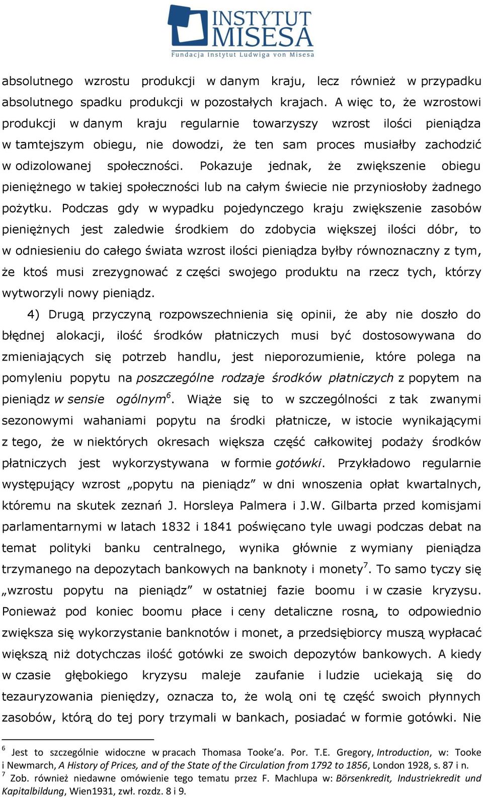 Pokazuje jednak, że zwiększenie obiegu pieniężnego w takiej społeczności lub na całym świecie nie przyniosłoby żadnego pożytku.