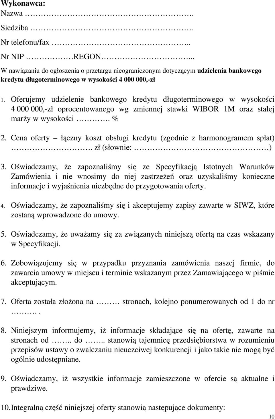 Oferujemy udzielenie bankowego kredytu długoterminowego w wysokości 4 000 000, zł oprocentowanego wg zmiennej stawki WIBOR 1M oraz stałej marży w wysokości. % 2.