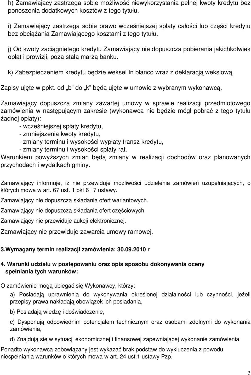 j) Od kwoty zaciągniętego kredytu Zamawiający nie dopuszcza pobierania jakichkolwiek opłat i prowizji, poza stałą marżą banku.