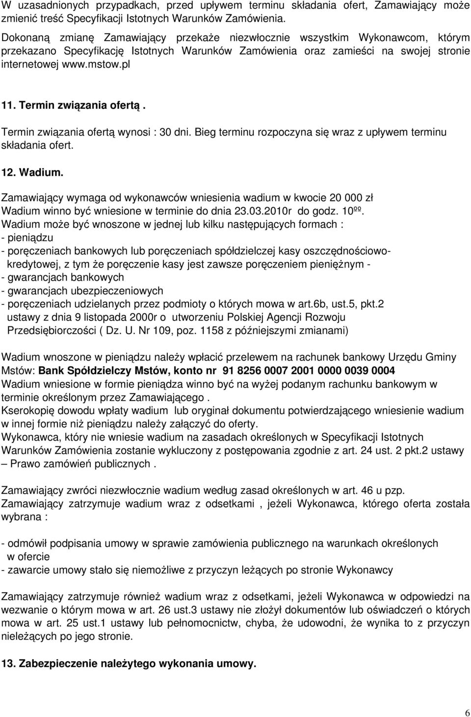 Termin związania ofertą. Termin związania ofertą wynosi : 30 dni. Bieg terminu rozpoczyna się wraz z upływem terminu składania ofert. 12. Wadium.