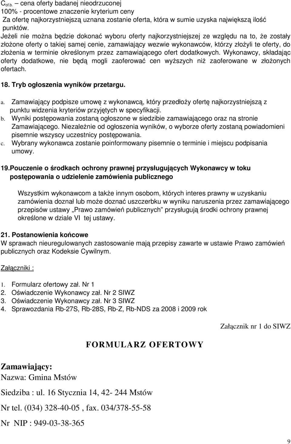 w terminie określonym przez zamawiającego ofert dodatkowych. Wykonawcy, składając oferty dodatkowe, nie będą mogli zaoferować cen wyższych niż zaoferowane w złożonych ofertach. 18.