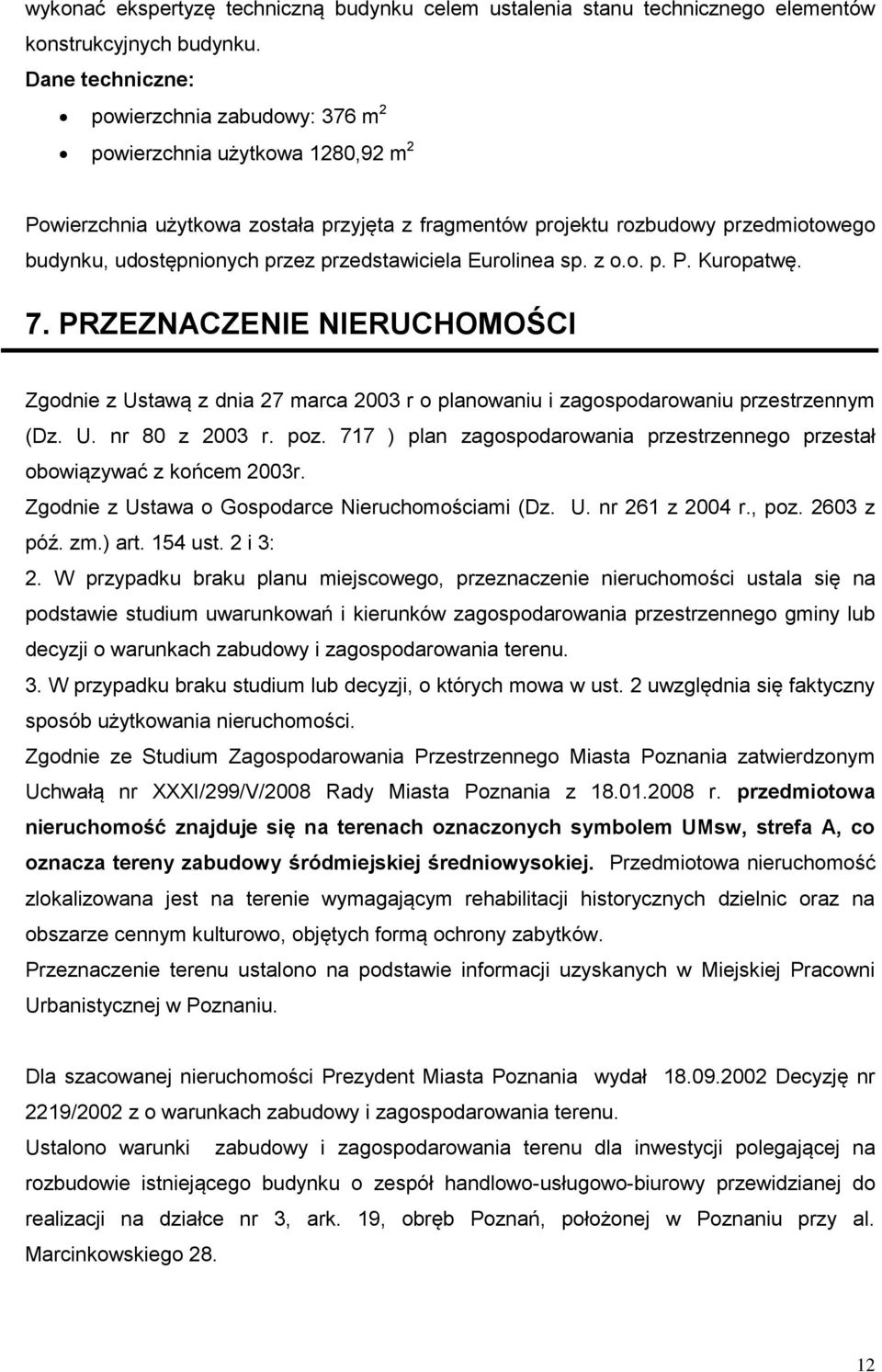 przedstawiciela Eurolinea sp. z o.o. p. P. Kuropatwę. 7. PRZEZNACZENIE NIERUCHOMOŚCI Zgodnie z Ustawą z dnia 27 marca 2003 r o planowaniu i zagospodarowaniu przestrzennym (Dz. U. nr 80 z 2003 r. poz.