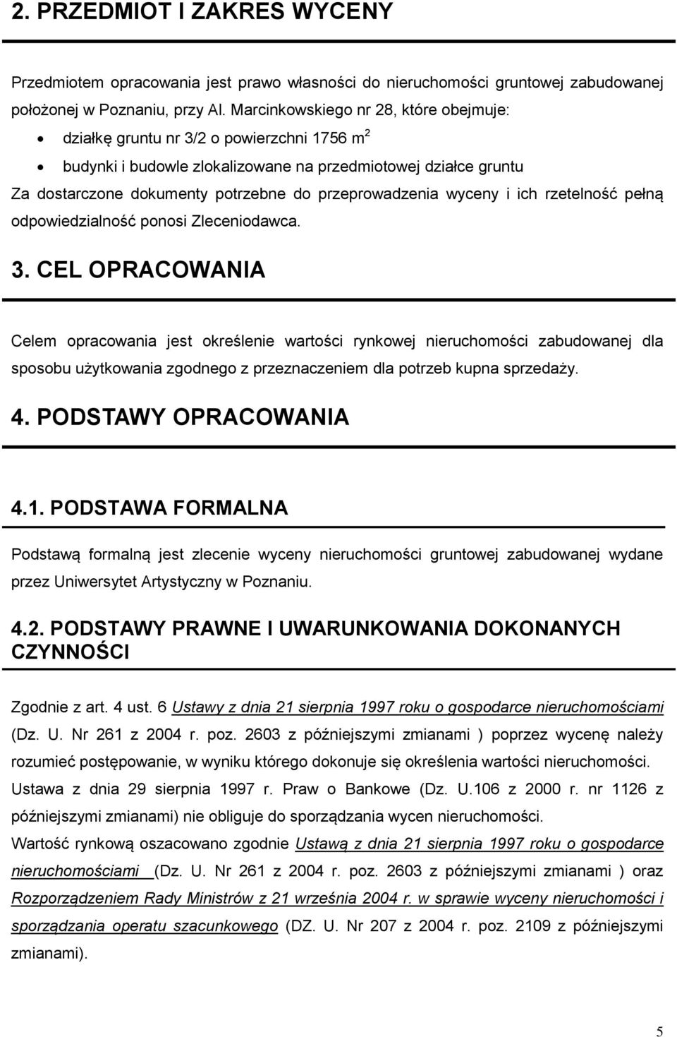 przeprowadzenia wyceny i ich rzetelność pełną odpowiedzialność ponosi Zleceniodawca. 3.