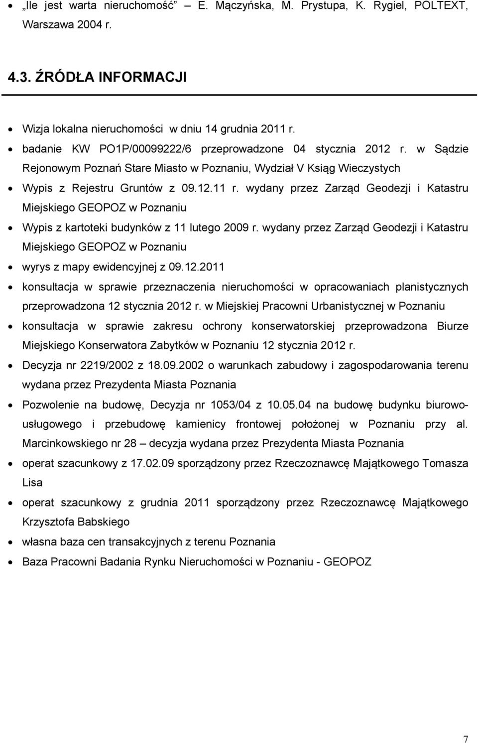 wydany przez Zarząd Geodezji i Katastru Miejskiego GEOPOZ w Poznaniu Wypis z kartoteki budynków z 11 lutego 2009 r.