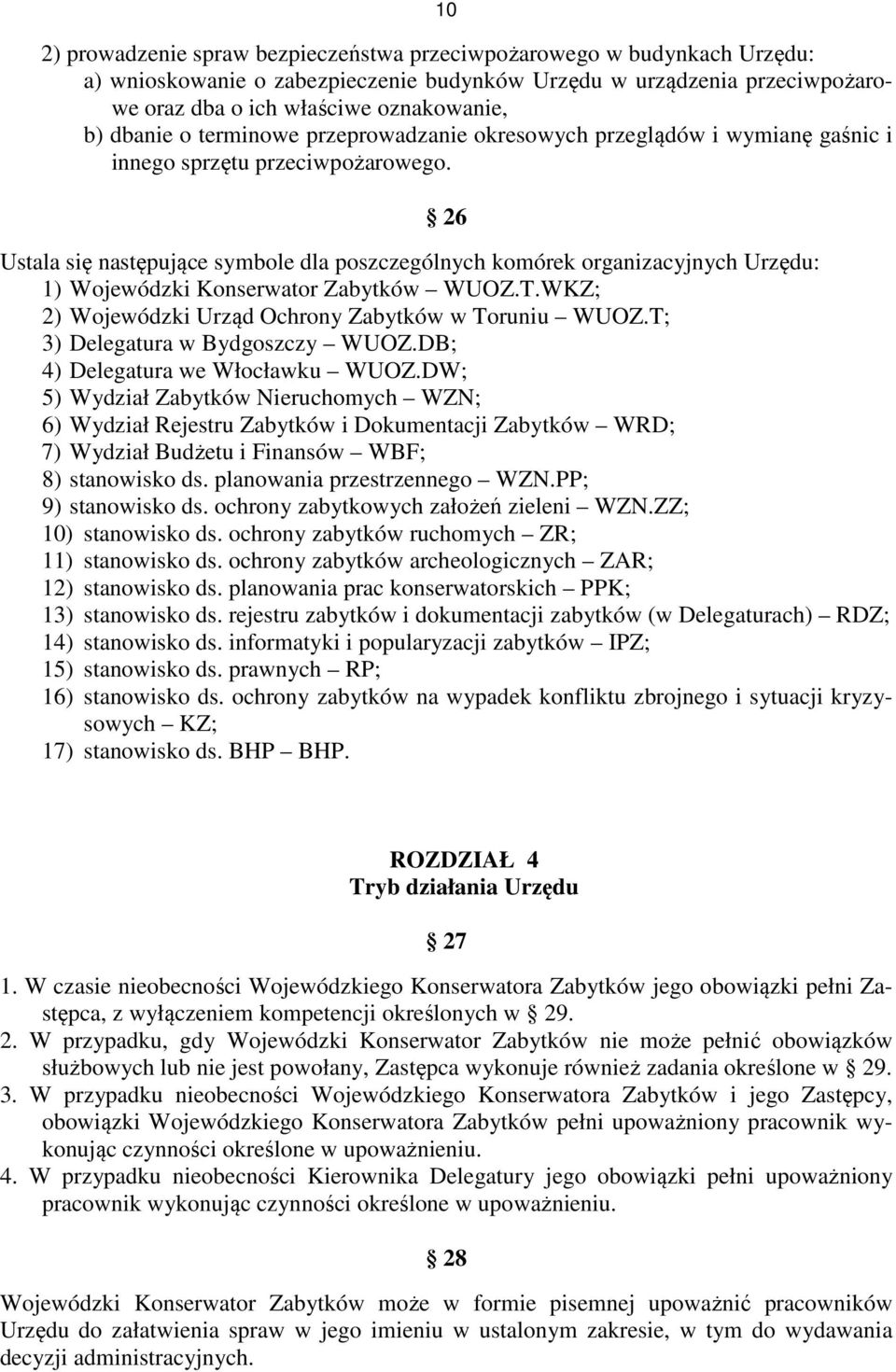 26 Ustala się następujące symbole dla poszczególnych komórek organizacyjnych Urzędu: 1) Wojewódzki Konserwator Zabytków WUOZ.T.WKZ; 2) Wojewódzki Urząd Ochrony Zabytków w Toruniu WUOZ.