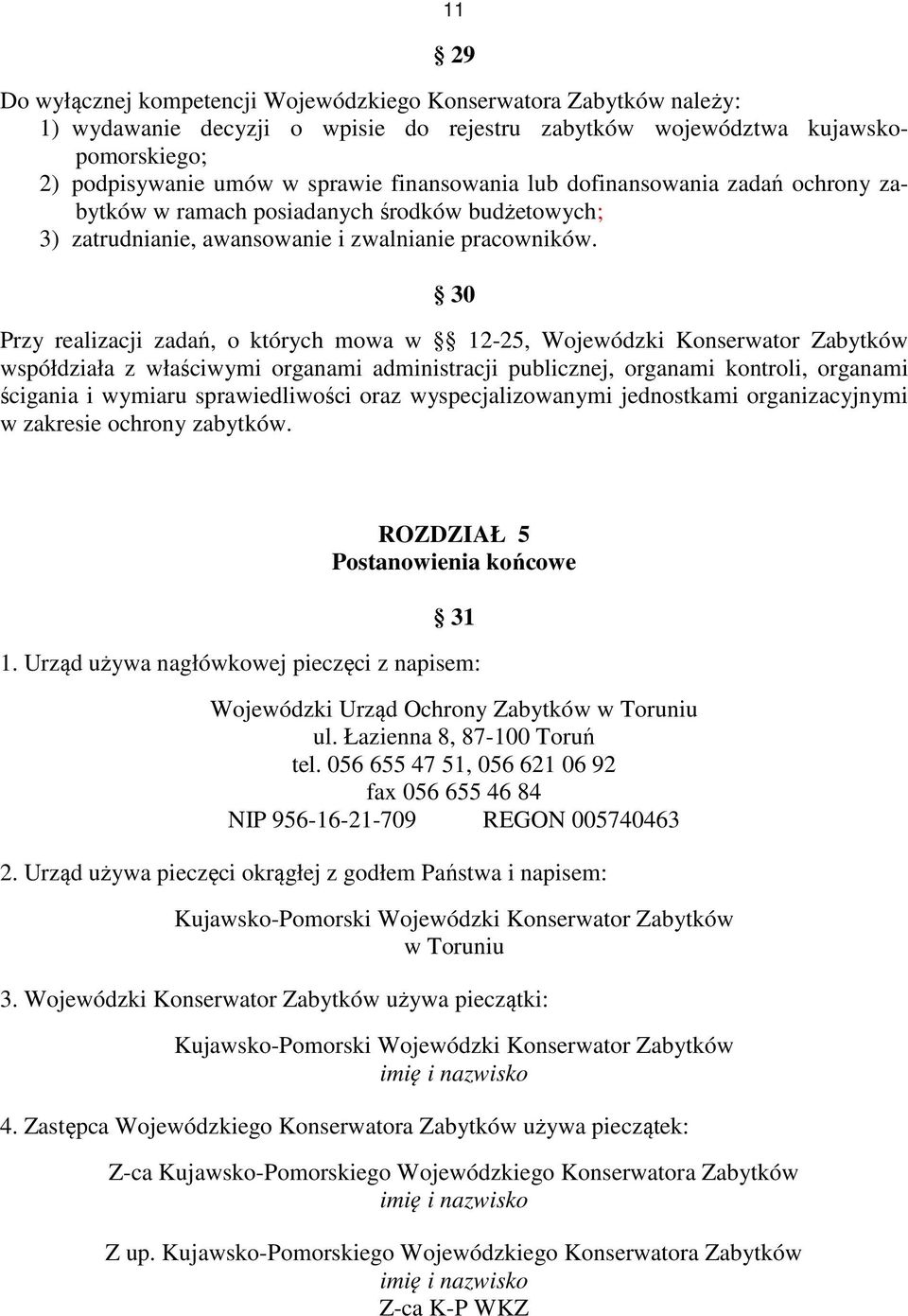 30 Przy realizacji zadań, o których mowa w 12-25, Wojewódzki Konserwator Zabytków współdziała z właściwymi organami administracji publicznej, organami kontroli, organami ścigania i wymiaru