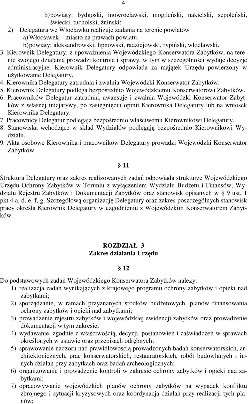 Kierownik Delegatury, z upoważnienia Wojewódzkiego Konserwatora Zabytków, na terenie swojego działania prowadzi kontrole i sprawy, w tym w szczególności wydaje decyzje administracyjne.