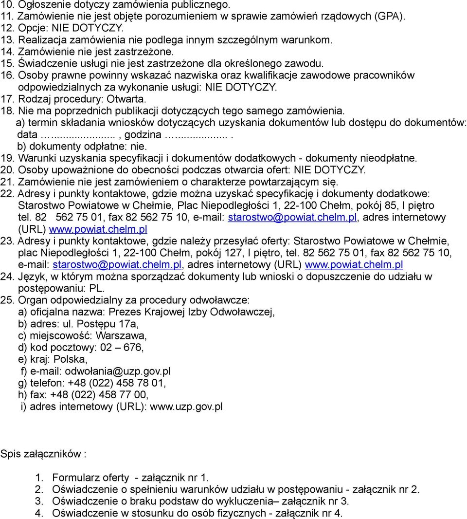 Osoby prawne powinny wskazać nazwiska oraz kwalifikacje zawodowe pracowników odpowiedzialnych za wykonanie usługi: NIE DOTYCZY. 17. Rodzaj procedury: Otwarta. 18.