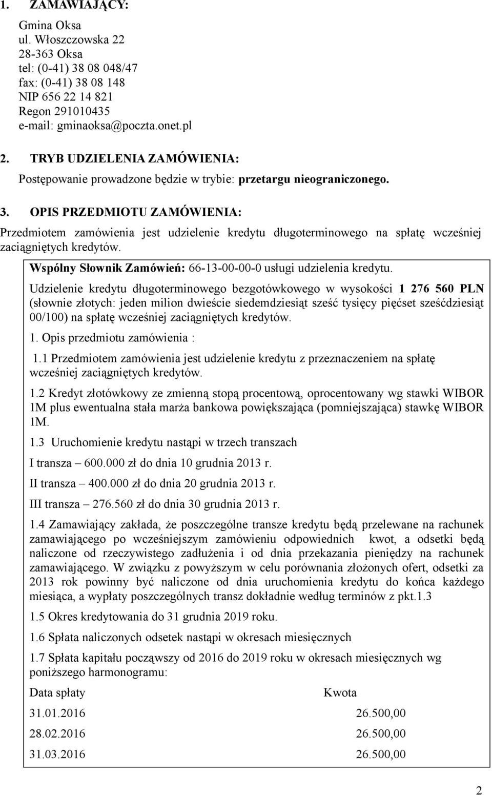 OPIS PRZEDMIOTU ZAMÓWIENIA: Przedmiotem zamówienia jest udzielenie kredytu długoterminowego na spłatę wcześniej zaciągniętych kredytów.