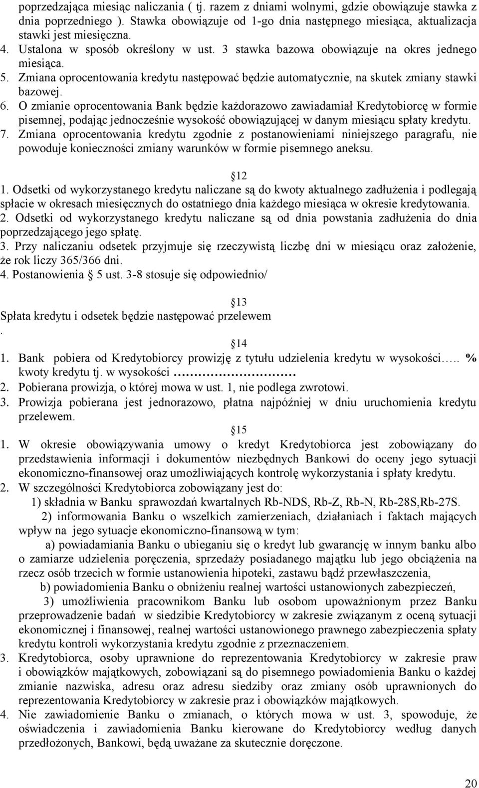 O zmianie oprocentowania Bank będzie każdorazowo zawiadamiał Kredytobiorcę w formie pisemnej, podając jednocześnie wysokość obowiązującej w danym miesiącu spłaty kredytu. 7.