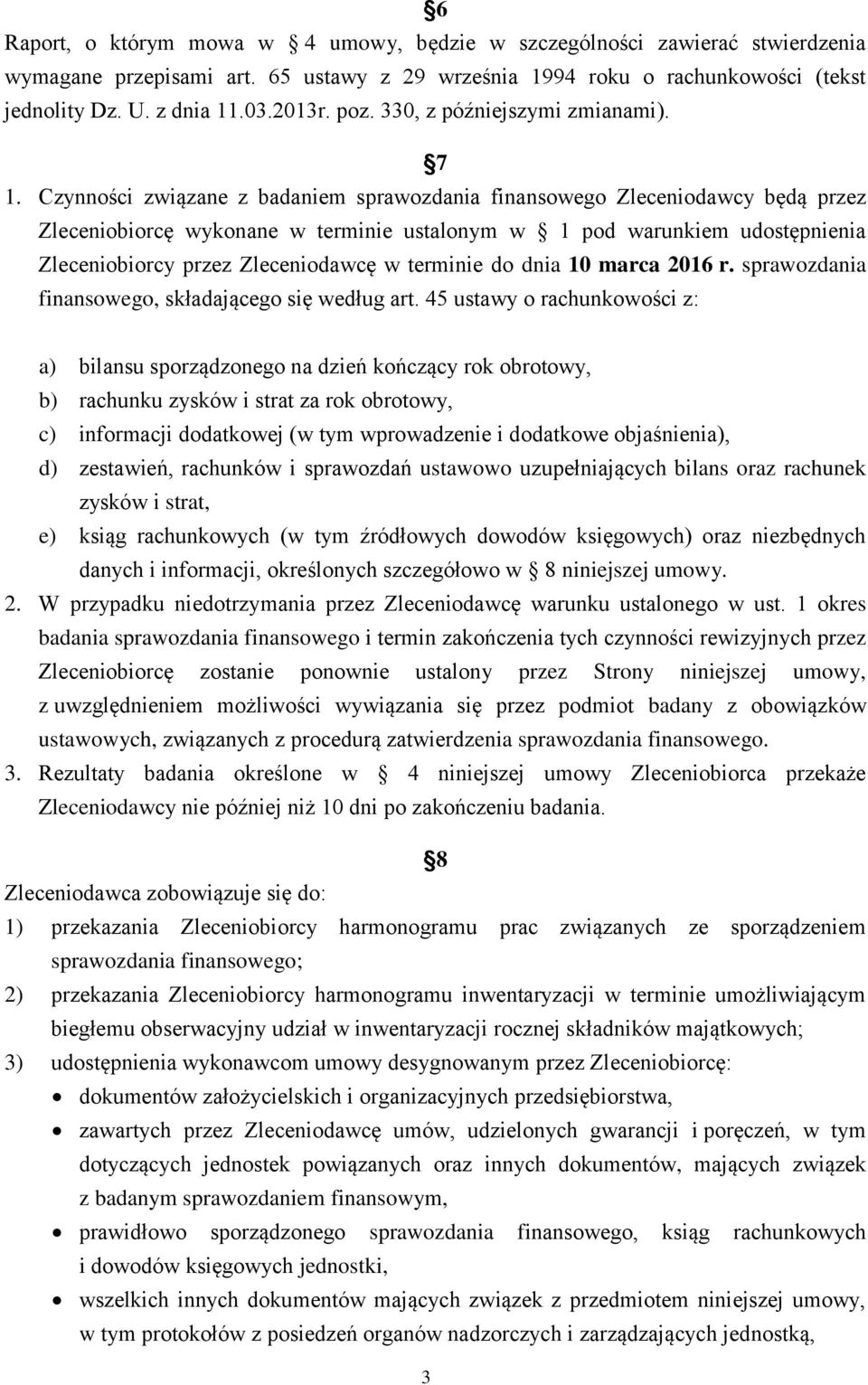 Czynności związane z badaniem sprawozdania finansowego Zleceniodawcy będą przez Zleceniobiorcę wykonane w terminie ustalonym w 1 pod warunkiem udostępnienia Zleceniobiorcy przez Zleceniodawcę w