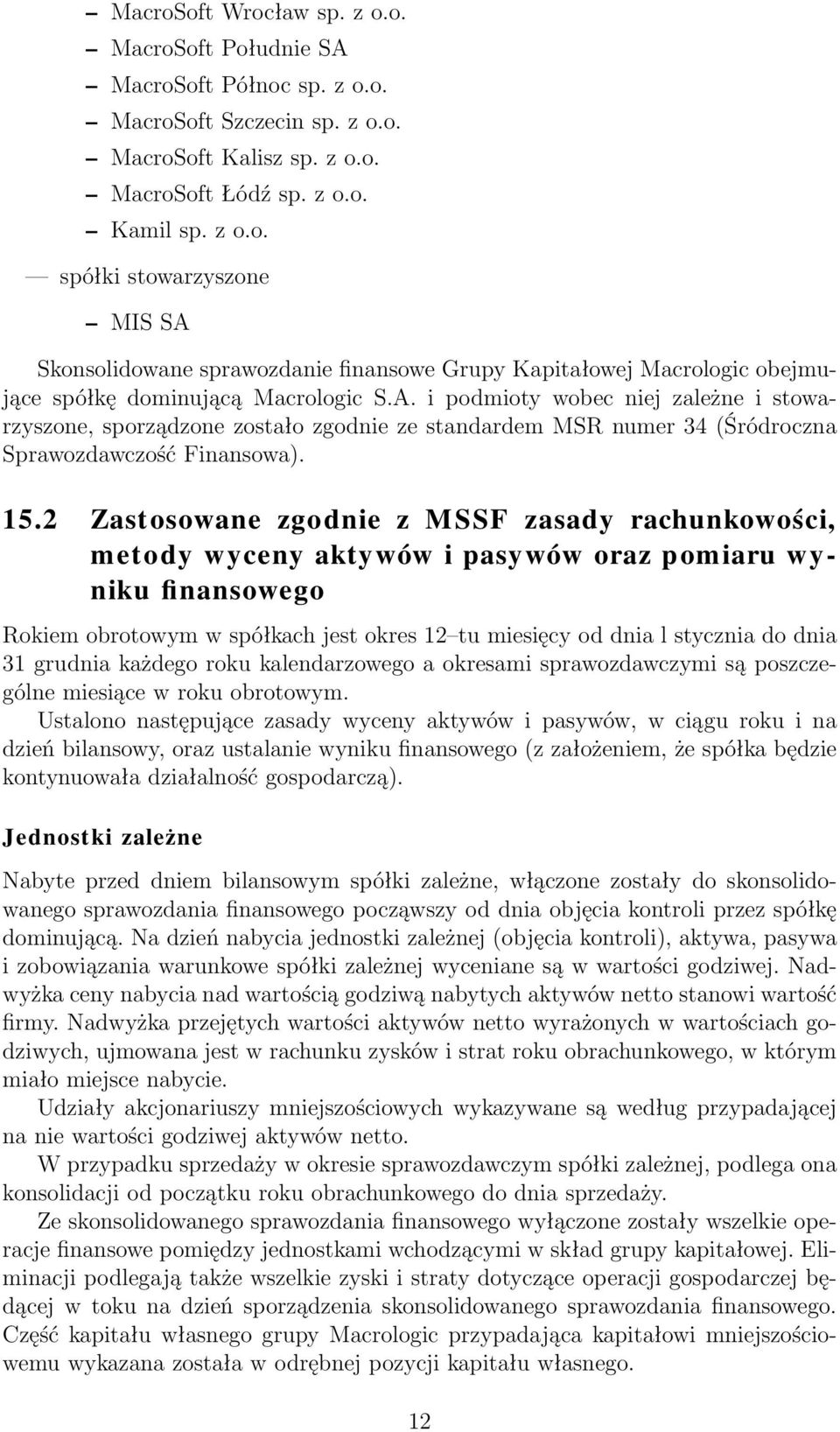 2 Zastosowane zgodnie z MSSF zasady rachunkowości, metody wyceny aktywów i pasywów oraz pomiaru wyniku finansowego Rokiem obrotowym w spółkach jest okres 12 tu miesięcy od dnia l stycznia do dnia 31