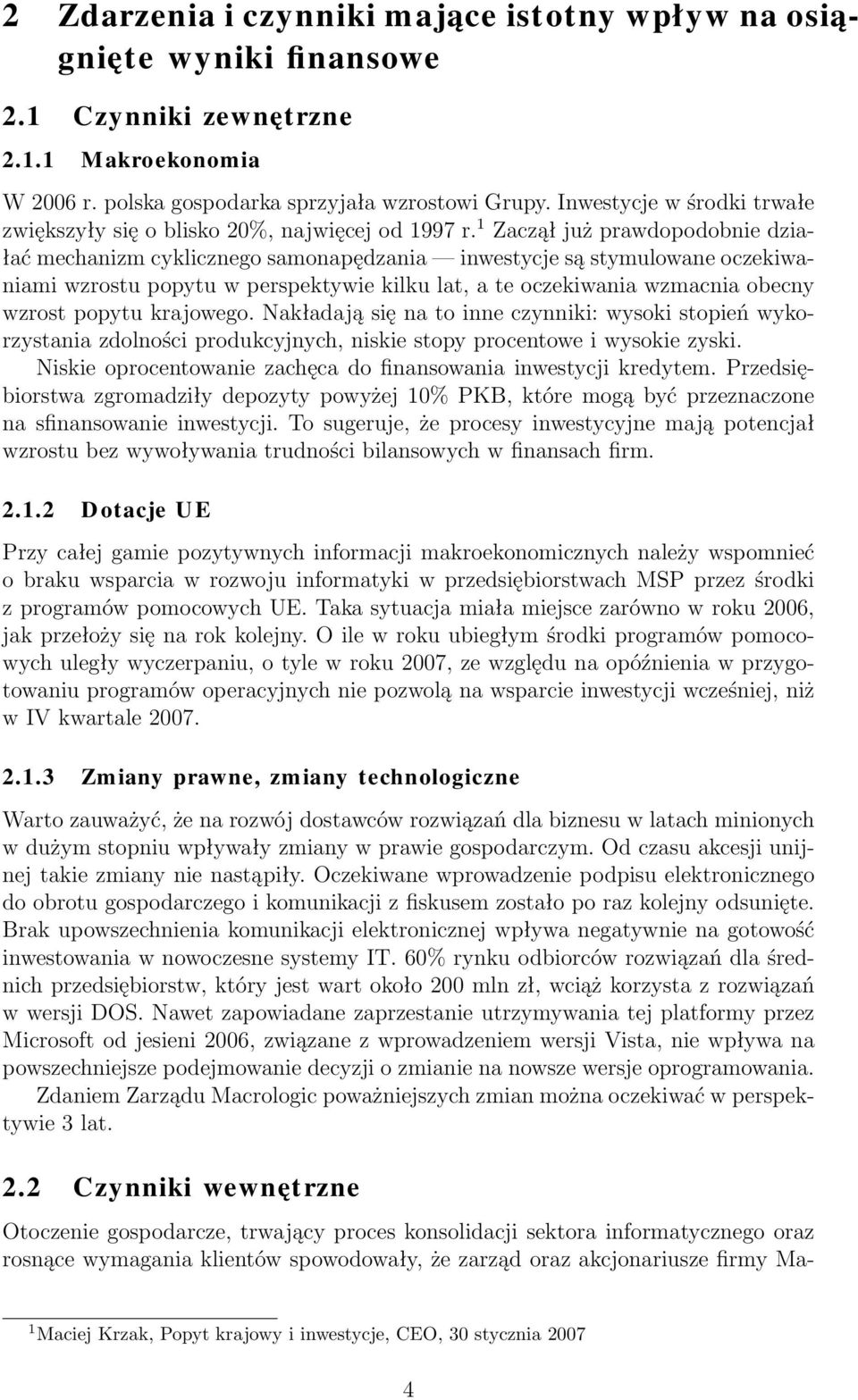 1 Zaczął już prawdopodobnie działać mechanizm cyklicznego samonapędzania inwestycje są stymulowane oczekiwaniami wzrostu popytu w perspektywie kilku lat, a te oczekiwania wzmacnia obecny wzrost