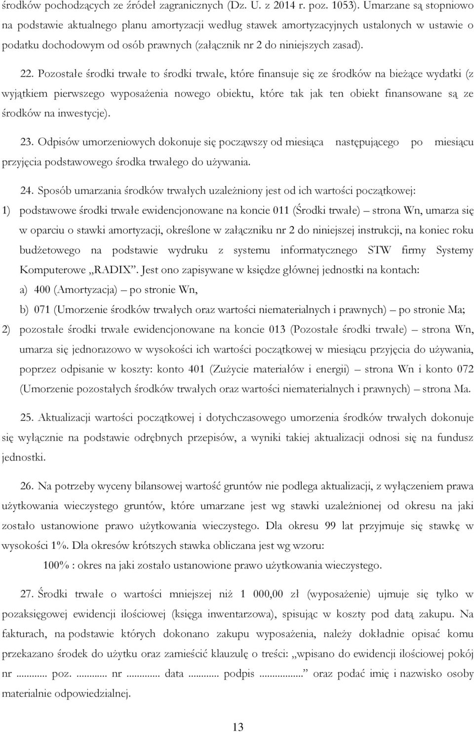 Pozostałe środki trwałe to środki trwałe, które finansuje się ze środków na bieżące wydatki (z wyjątkiem pierwszego wyposażenia nowego obiektu, które tak jak ten obiekt finansowane są ze środków na