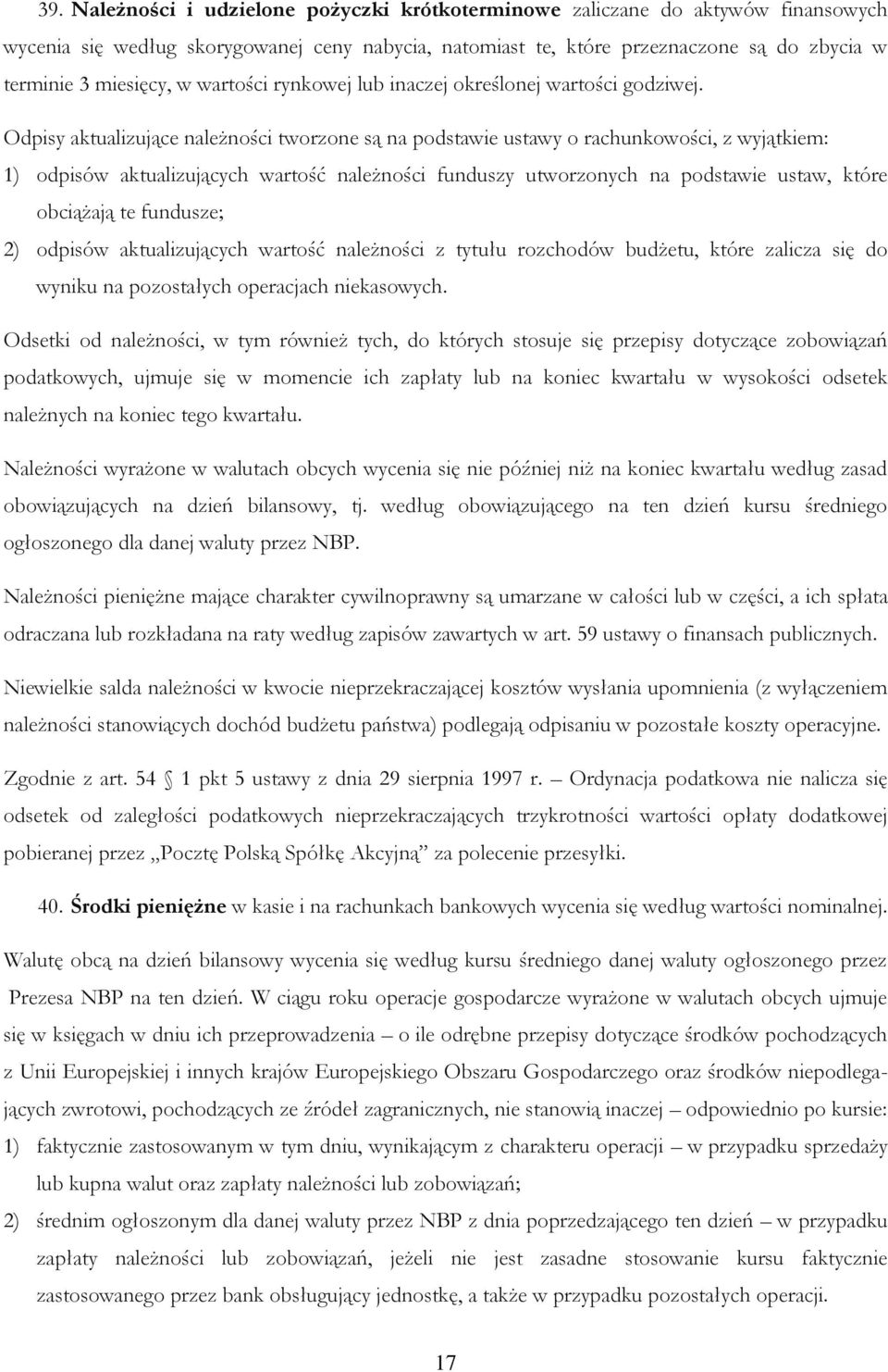 Odpisy aktualizujące należności tworzone są na podstawie ustawy o rachunkowości, z wyjątkiem: 1) odpisów aktualizujących wartość należności funduszy utworzonych na podstawie ustaw, które obciążają te