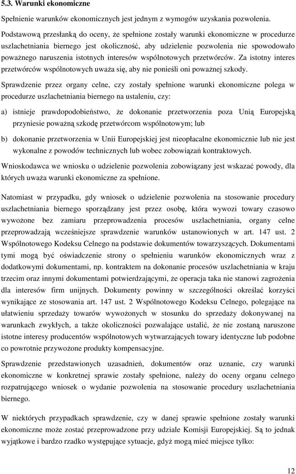 istotnych interesów wspólnotowych przetwórców. Za istotny interes przetwórców wspólnotowych uwaŝa się, aby nie ponieśli oni powaŝnej szkody.