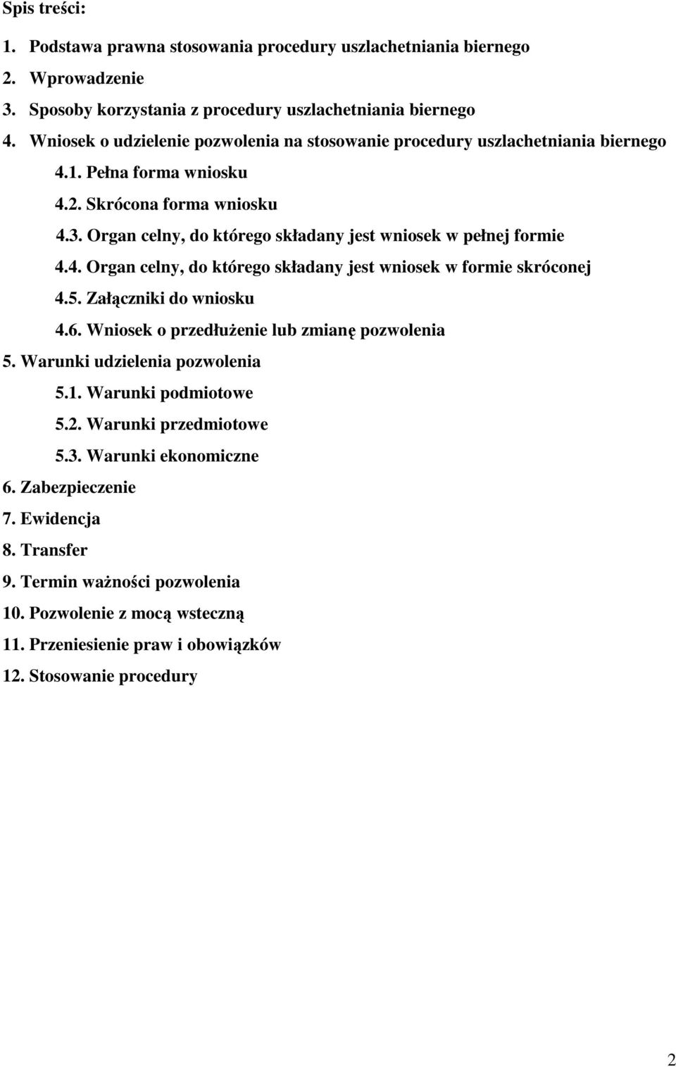 Organ celny, do którego składany jest wniosek w pełnej formie 4.4. Organ celny, do którego składany jest wniosek w formie skróconej 4.5. Załączniki do wniosku 4.6.