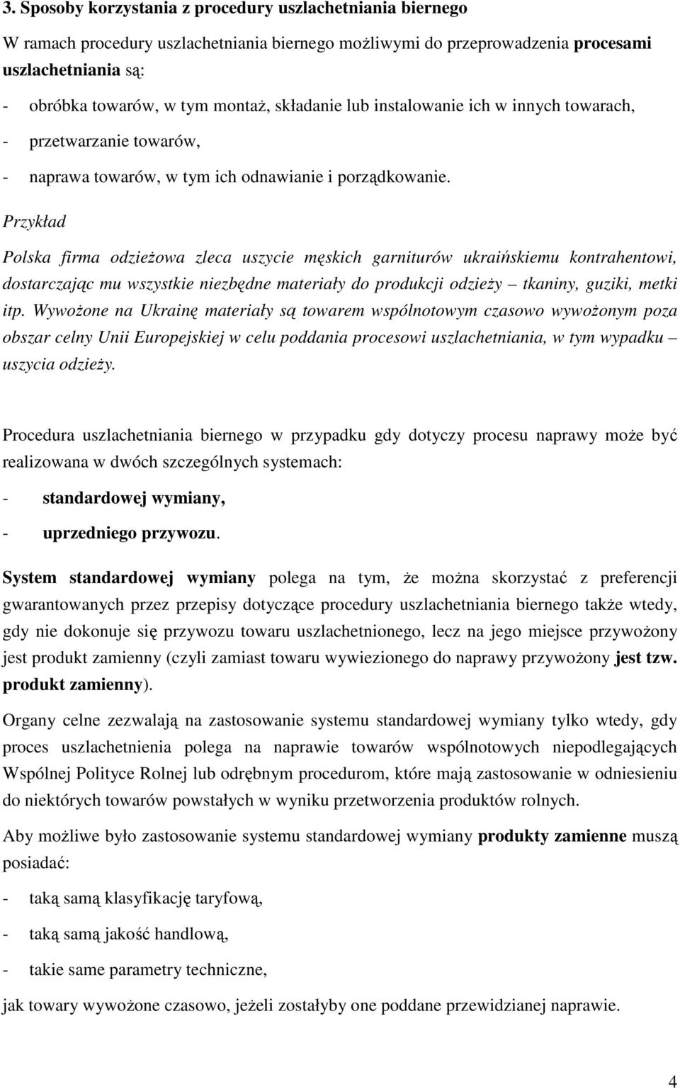 Przykład Polska firma odzieŝowa zleca uszycie męskich garniturów ukraińskiemu kontrahentowi, dostarczając mu wszystkie niezbędne materiały do produkcji odzieŝy tkaniny, guziki, metki itp.