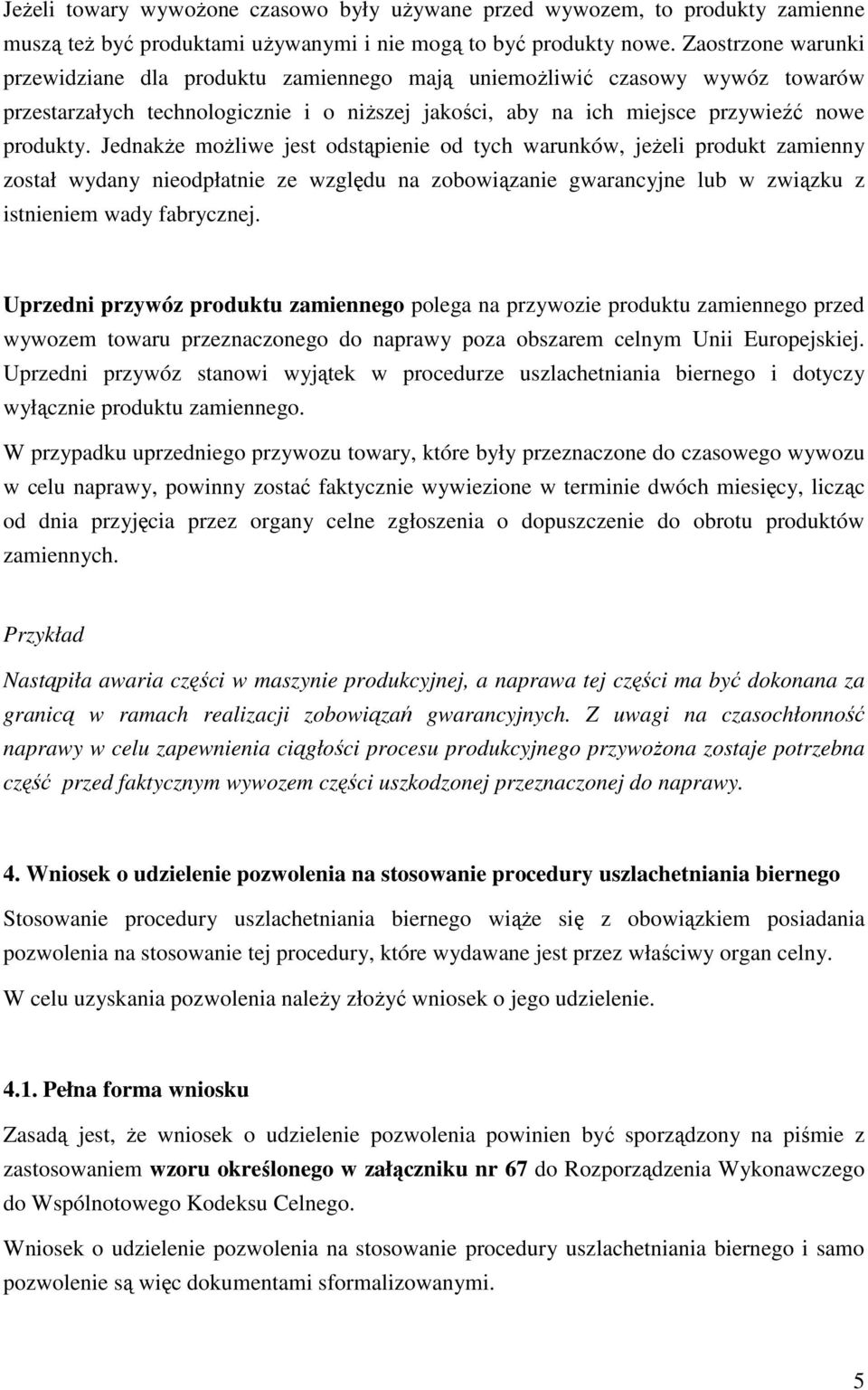 JednakŜe moŝliwe jest odstąpienie od tych warunków, jeŝeli produkt zamienny został wydany nieodpłatnie ze względu na zobowiązanie gwarancyjne lub w związku z istnieniem wady fabrycznej.