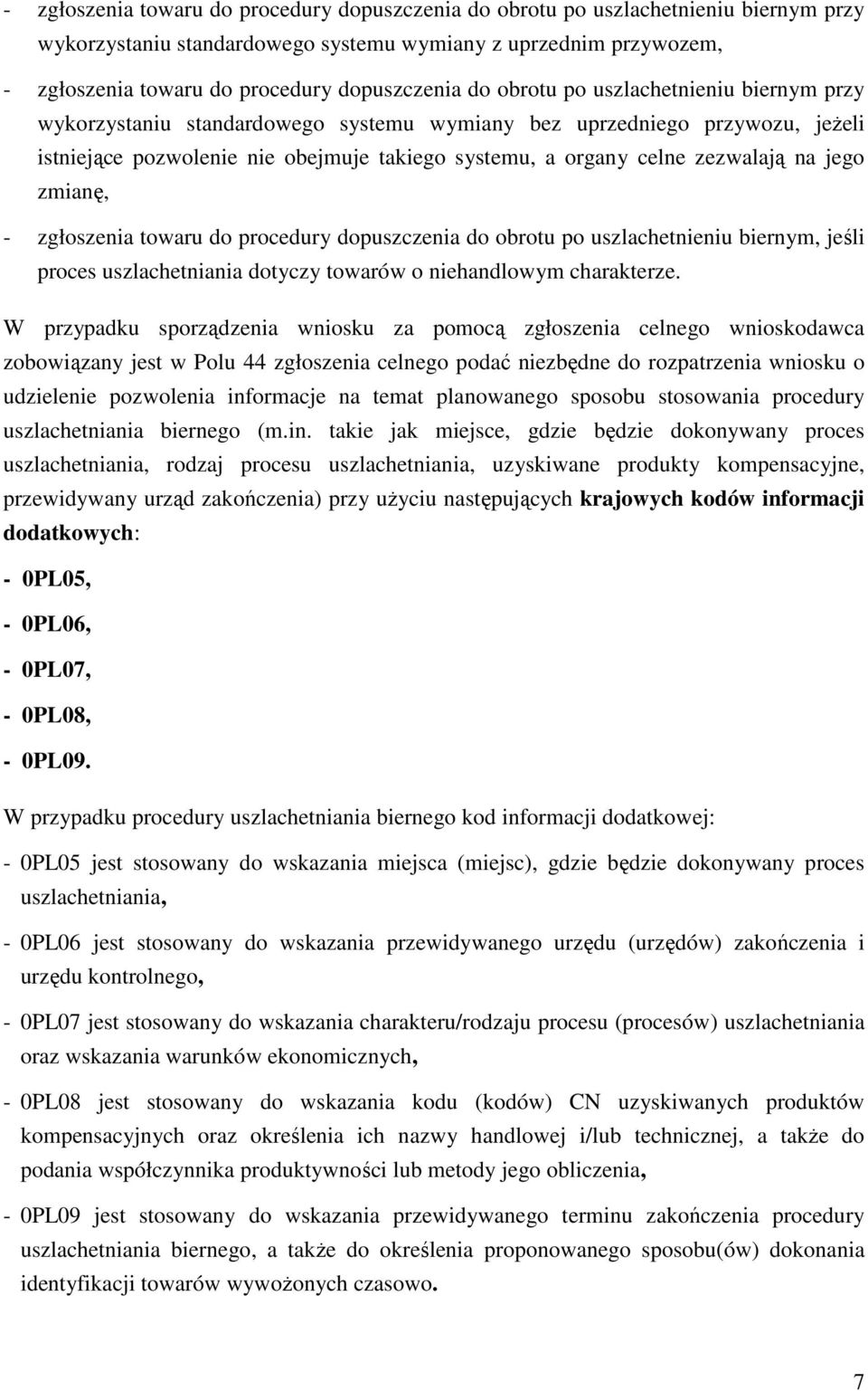 zezwalają na jego zmianę, - zgłoszenia towaru do procedury dopuszczenia do obrotu po uszlachetnieniu biernym, jeśli proces uszlachetniania dotyczy towarów o niehandlowym charakterze.