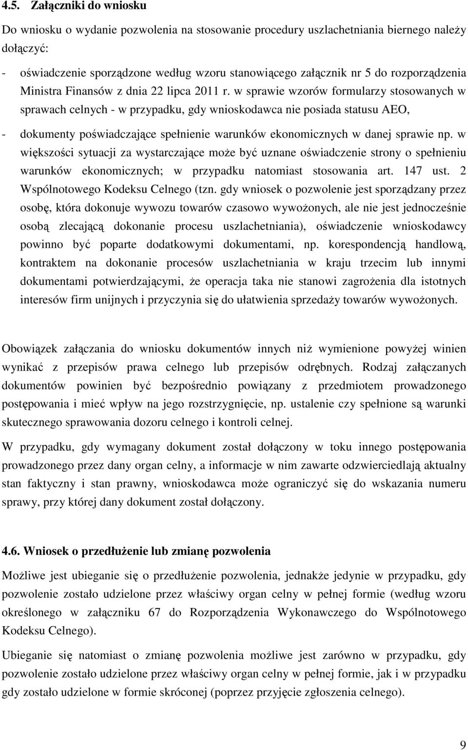 w sprawie wzorów formularzy stosowanych w sprawach celnych - w przypadku, gdy wnioskodawca nie posiada statusu AEO, - dokumenty poświadczające spełnienie warunków ekonomicznych w danej sprawie np.