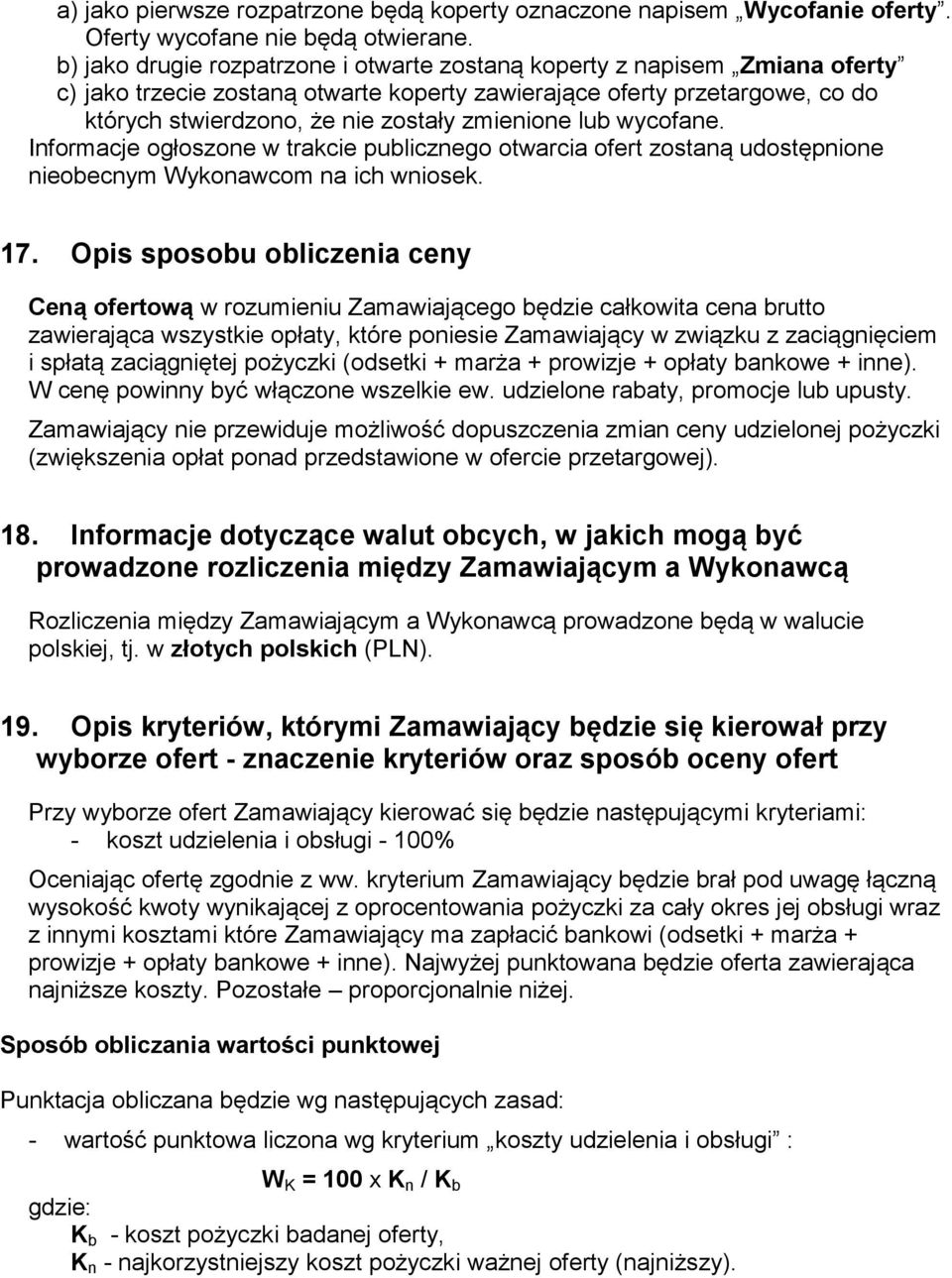 zmienione lub wycofane. Informacje ogłoszone w trakcie publicznego otwarcia ofert zostaną udostępnione nieobecnym Wykonawcom na ich wniosek. 17.