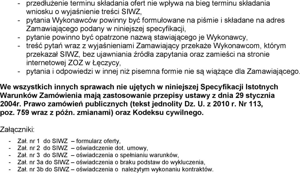 ujawniania źródła zapytania oraz zamieści na stronie internetowej ZOZ w Łęczycy, - pytania i odpowiedzi w innej niż pisemna formie nie są wiążące dla Zamawiającego.