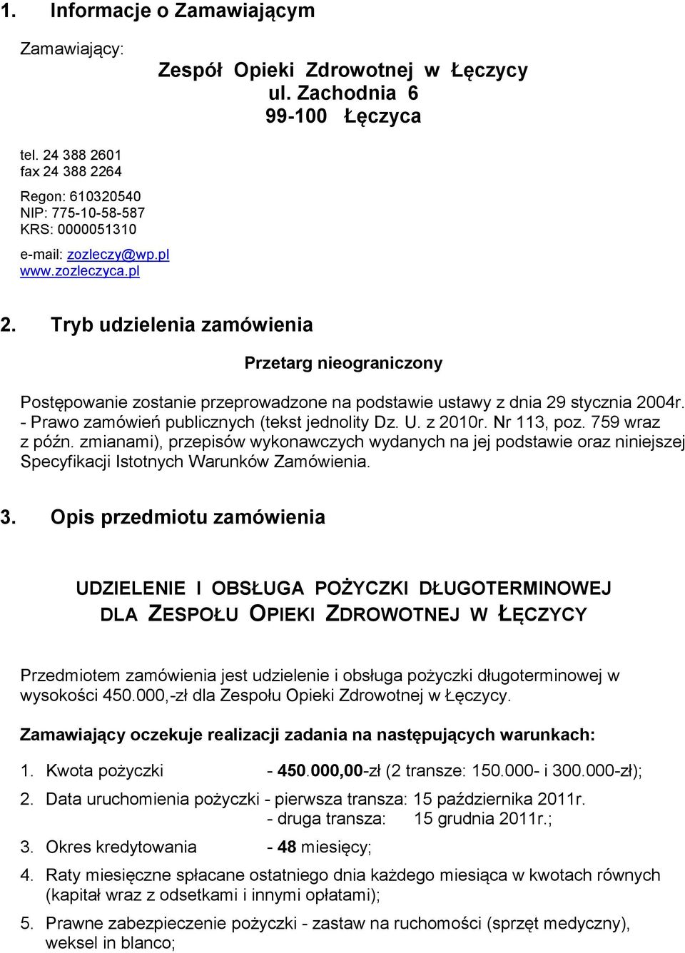 Tryb udzielenia zamówienia Przetarg nieograniczony Postępowanie zostanie przeprowadzone na podstawie ustawy z dnia 29 stycznia 2004r. - Prawo zamówień publicznych (tekst jednolity Dz. U. z 2010r.