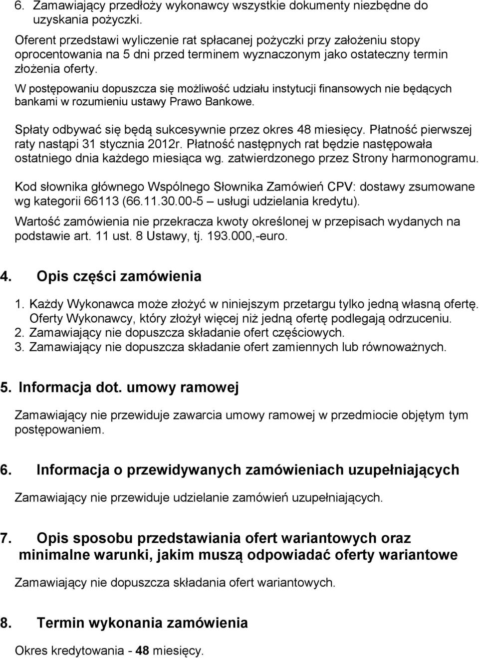 W postępowaniu dopuszcza się możliwość udziału instytucji finansowych nie będących bankami w rozumieniu ustawy Prawo Bankowe. Spłaty odbywać się będą sukcesywnie przez okres 48 miesięcy.