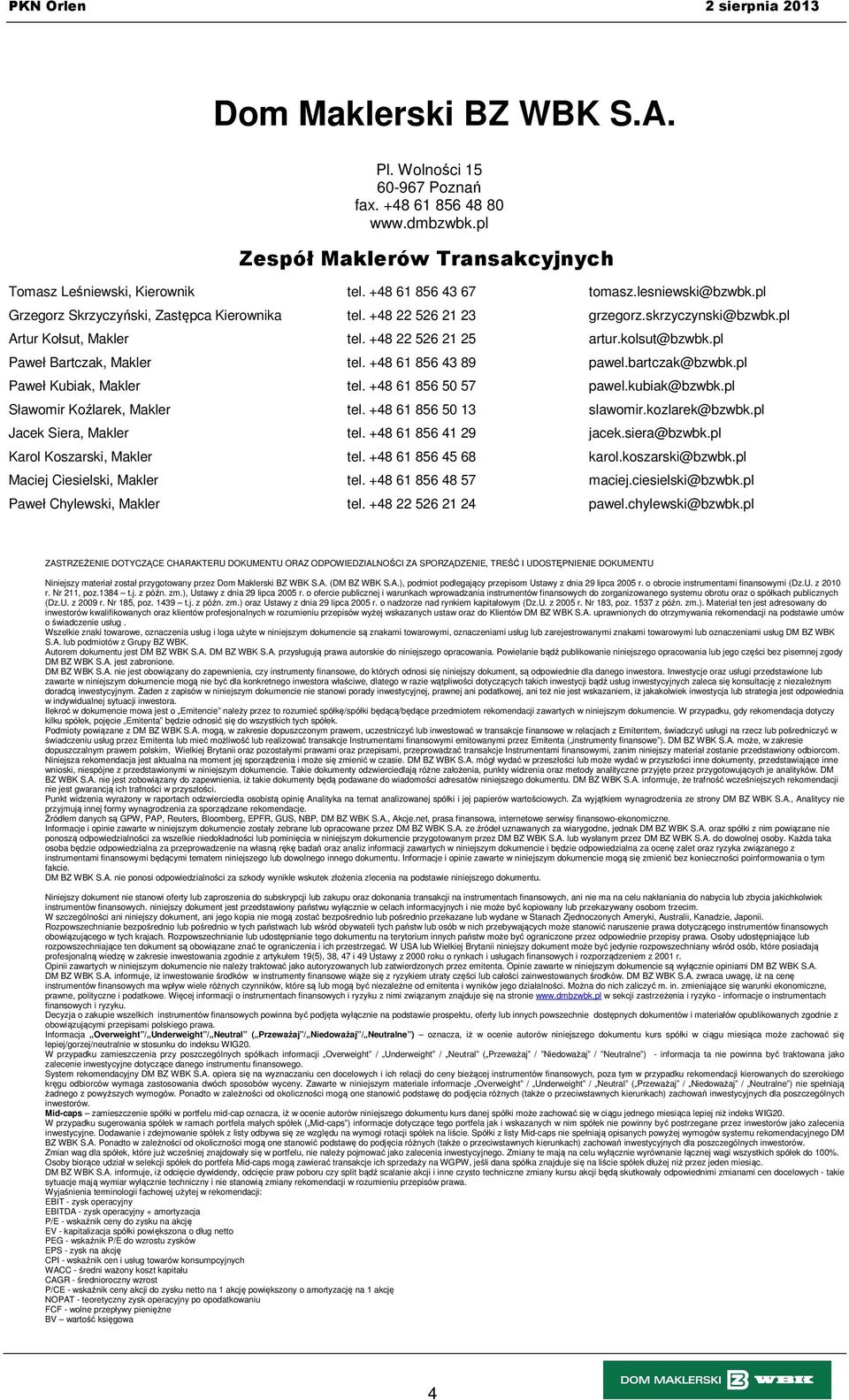 +48 61 856 43 89 pawel.bartczak@bzwbk.pl Paweł Kubiak, Makler tel. +48 61 856 50 57 pawel.kubiak@bzwbk.pl Sławomir Koźlarek, Makler tel. +48 61 856 50 13 slawomir.kozlarek@bzwbk.