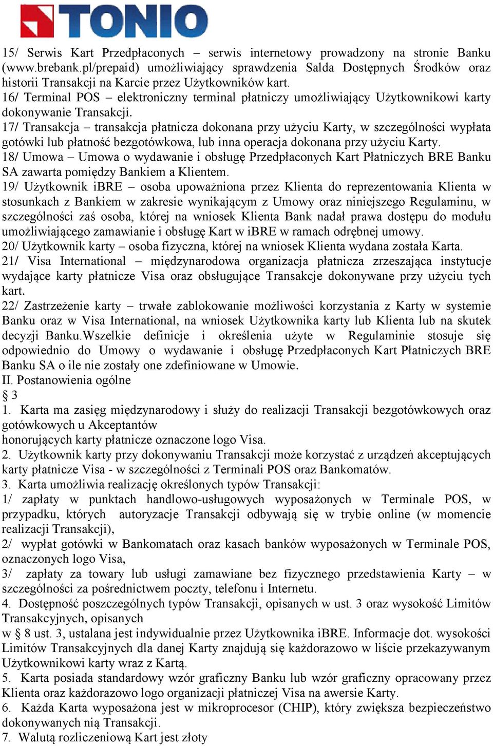 16/ Terminal POS elektroniczny terminal płatniczy umożliwiający Użytkownikowi karty dokonywanie Transakcji.