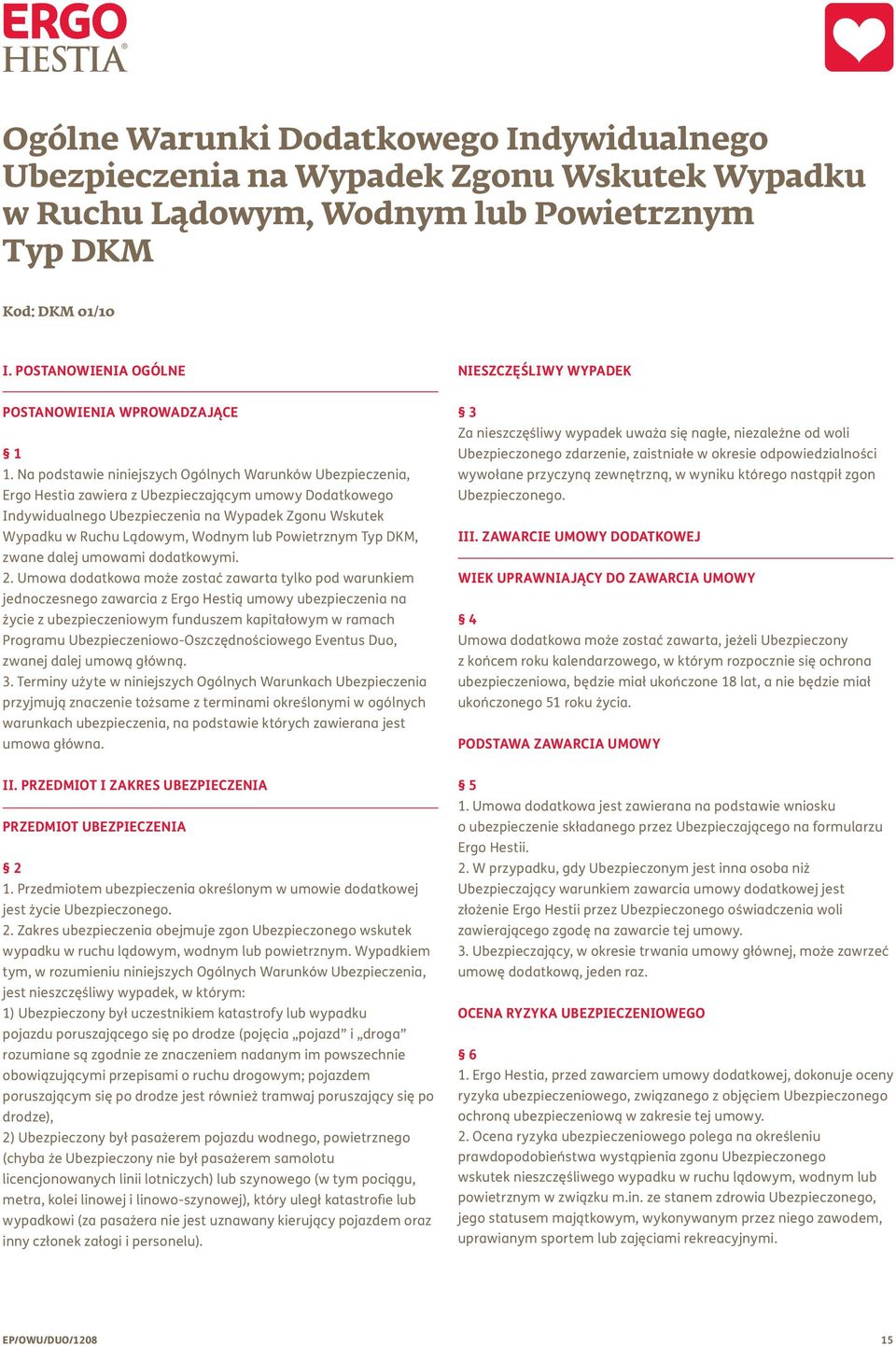 Na podstawie niniejszych Ogólnych Warunków Ubezpieczenia, Ergo Hestia zawiera z Ubezpieczającym umowy Dodatkowego Indywidualnego Ubezpieczenia na Wypadek Zgonu Wskutek Wypadku w Ruchu Lądowym, Wodnym