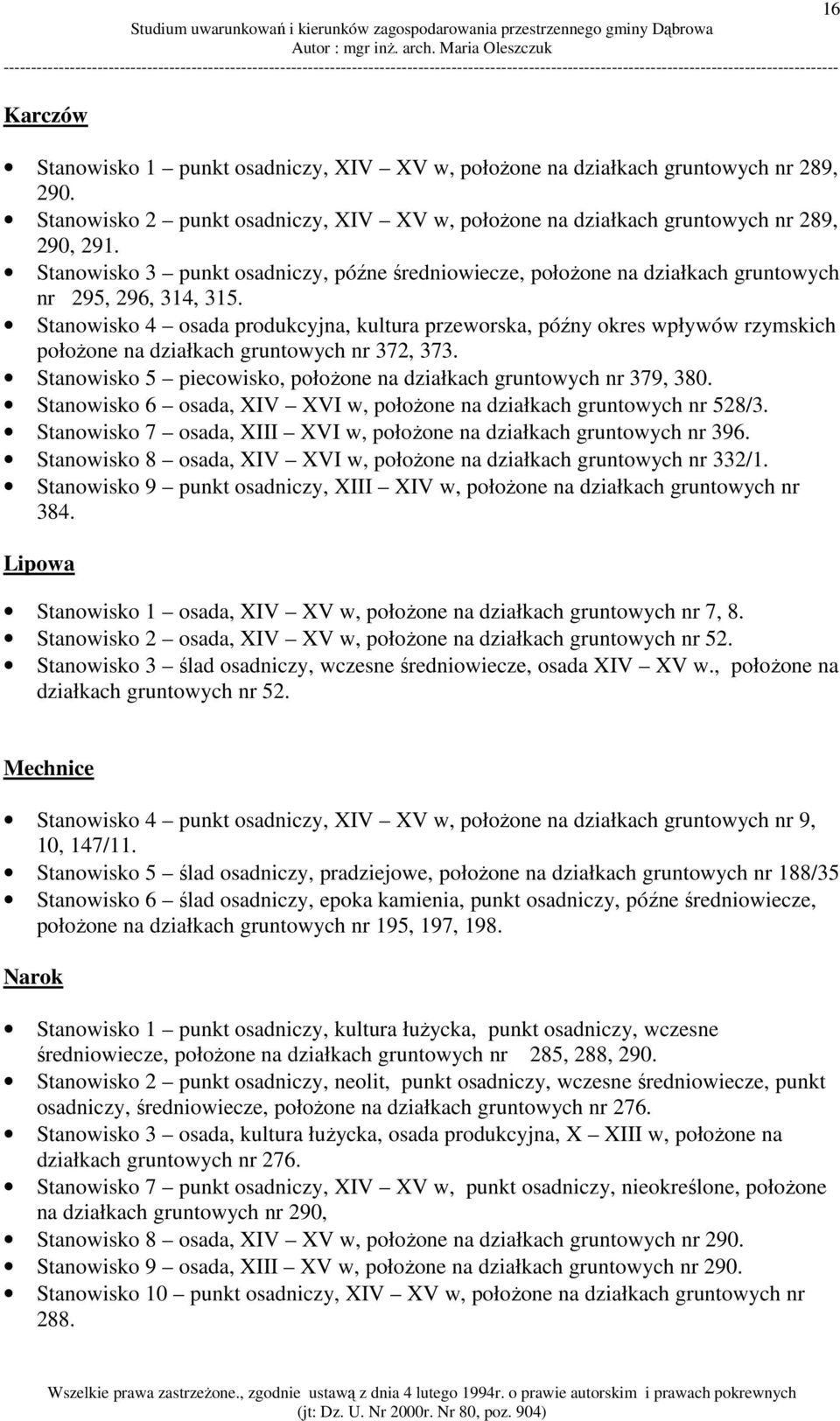 Stanowisko 4 osada produkcyjna, kultura przeworska, późny okres wpływów rzymskich położone na działkach gruntowych nr 372, 373. Stanowisko 5 piecowisko, położone na działkach gruntowych nr 379, 380.