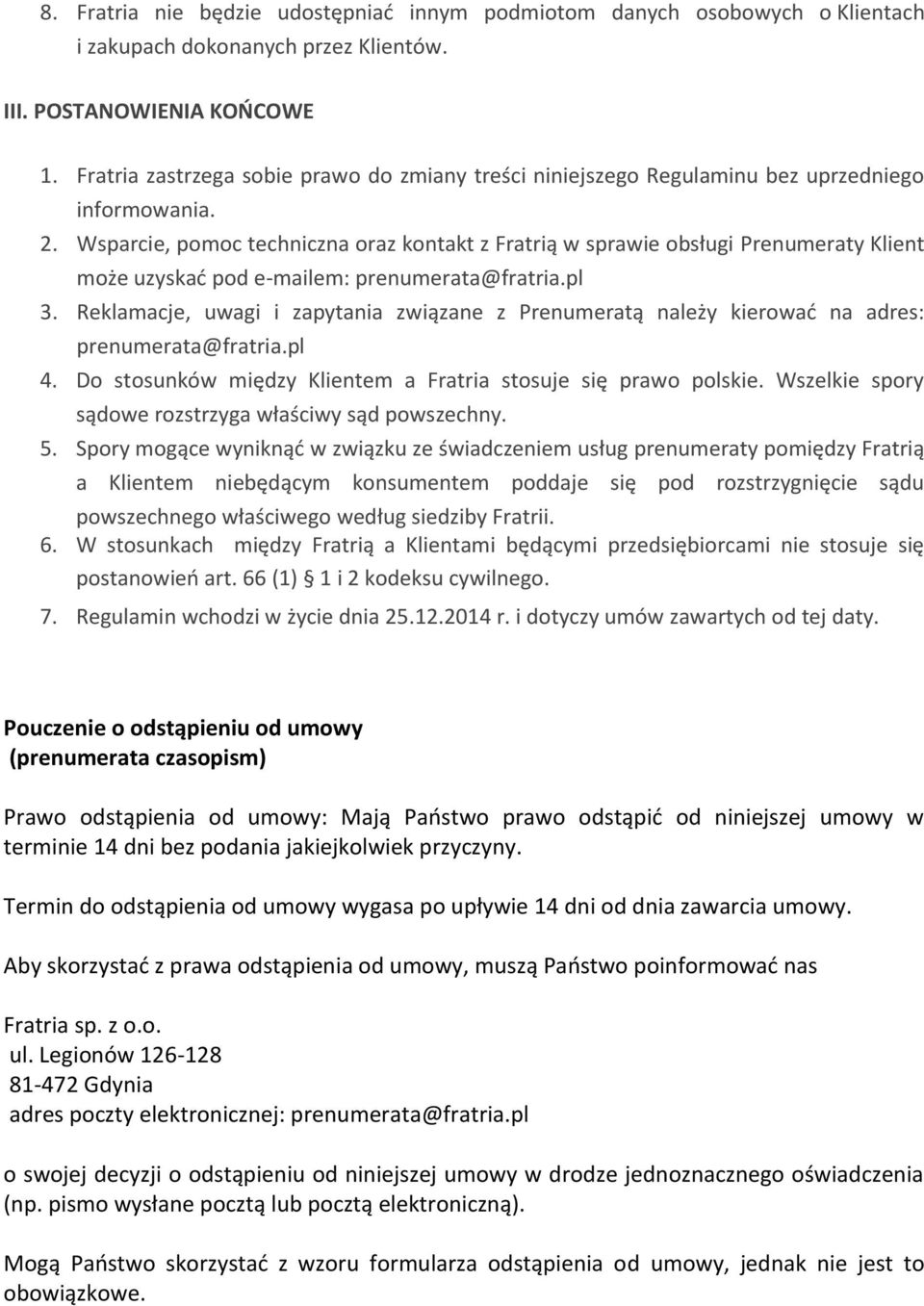 Wsparcie, pomoc techniczna oraz kontakt z Fratrią w sprawie obsługi Prenumeraty Klient może uzyskać pod e-mailem: prenumerata@fratria.pl 3.