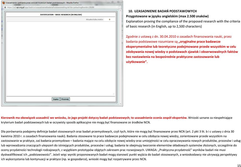 2010 o zasadach finansowania nauki, przez badania podstawowe rozumiane są oryginalne prace badawcze eksperymentalne lub teoretyczne podejmowane przede wszystkim w celu zdobywania nowej wiedzy o