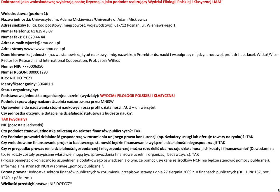 Wieniawskiego 1 Numer telefonu: 61 829 43 07 Numer faks: 61 829 44 44 Adres e-mail: wjacek@amu.edu.pl Adres strony www: www.amu.edu.pl Dane kierownika jednostki (nazwa stanowiska, tytuł naukowy, imię, nazwisko): Prorektor ds.