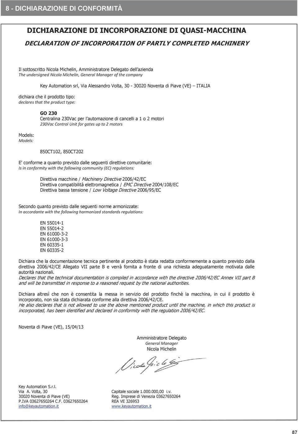 the product type: Models: Models: GO 230 Centralina 230Vac per l automazione di cancelli a 1 o 2 motori 230Vac Control Unit for gates up to 2 motors 850CT102, 850CT202 E conforme a quanto previsto