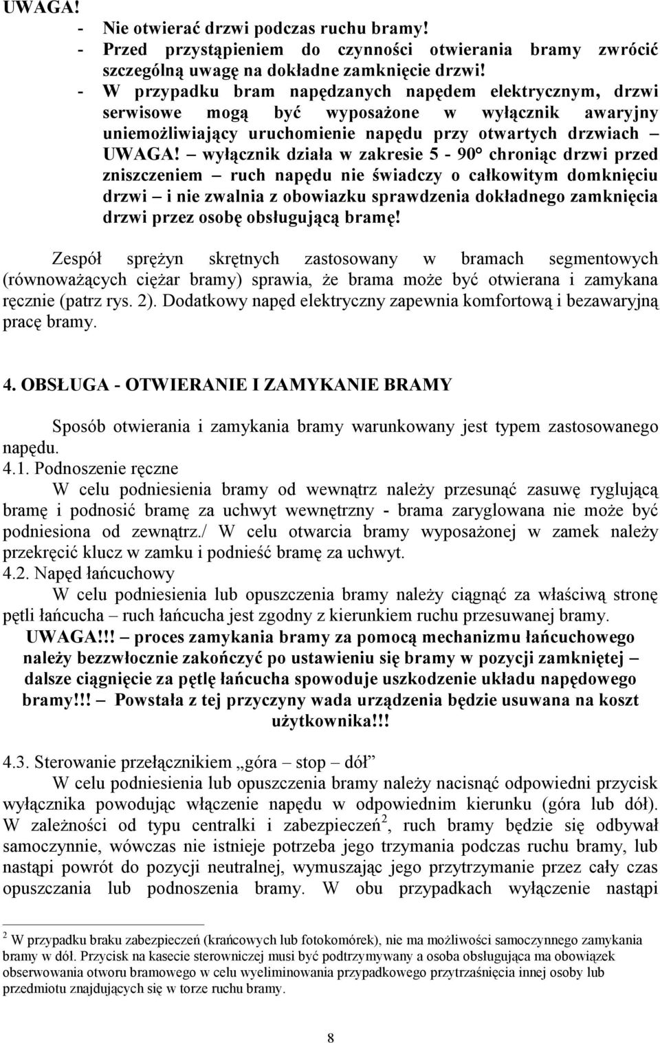 wyłącznik działa w zakresie 5-90 chroniąc drzwi przed zniszczeniem ruch napędu nie świadczy o całkowitym domknięciu drzwi i nie zwalnia z obowiazku sprawdzenia dokładnego zamknięcia drzwi przez osobę