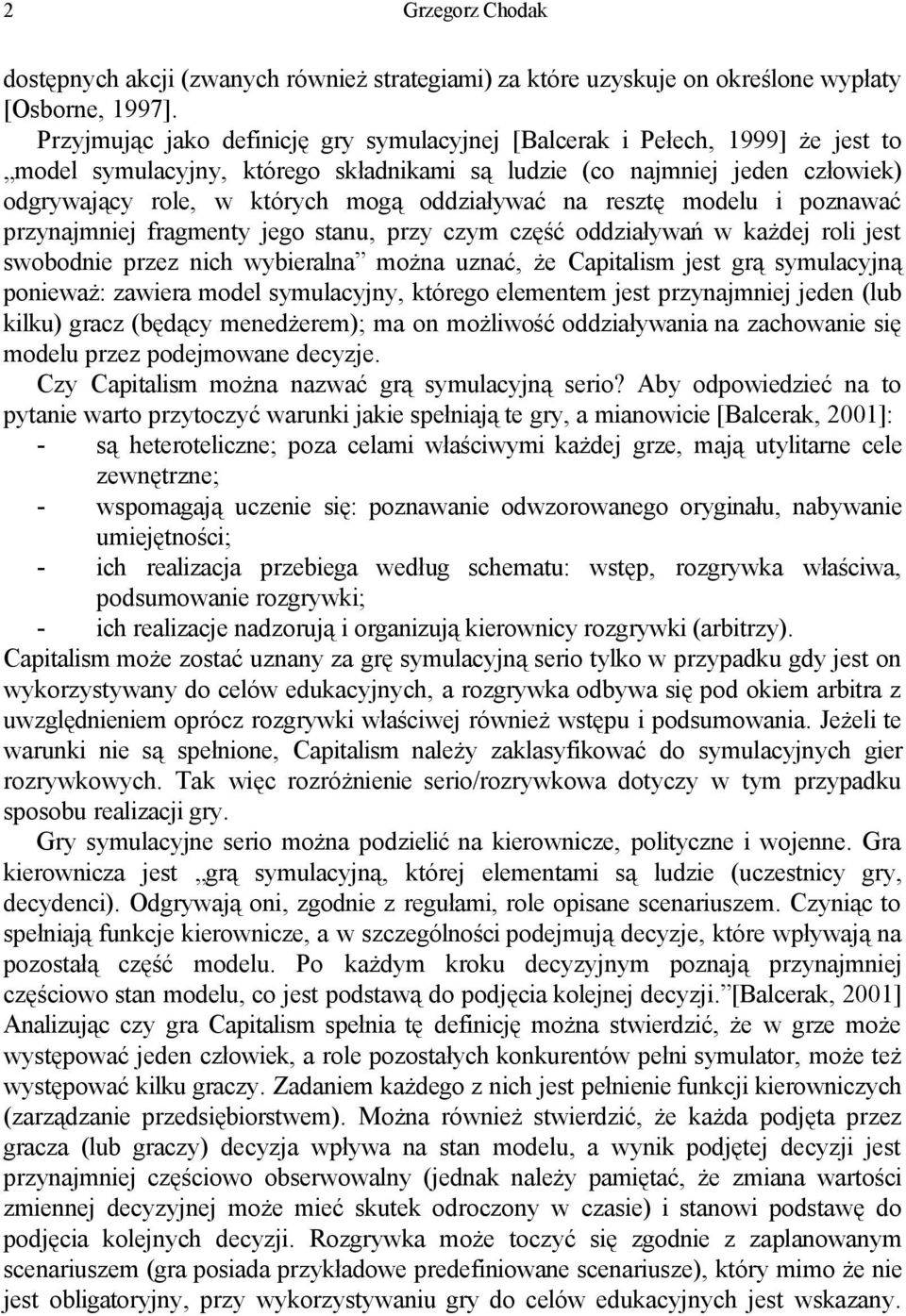 oddziaływać na resztę modelu i poznawać przynajmniej fragmenty jego stanu, przy czym część oddziaływań w każdej roli jest swobodnie przez nich wybieralna można uznać, że Capitalism jest grą