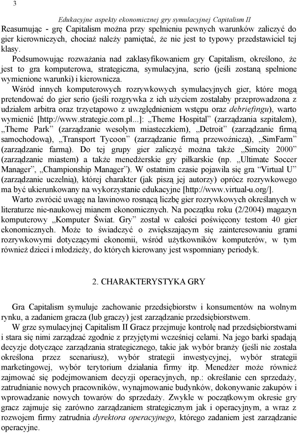 Podsumowując rozważania nad zaklasyfikowaniem gry Capitalism, określono, że jest to gra komputerowa, strategiczna, symulacyjna, serio (jeśli zostaną spełnione wymienione warunki) i kierownicza.