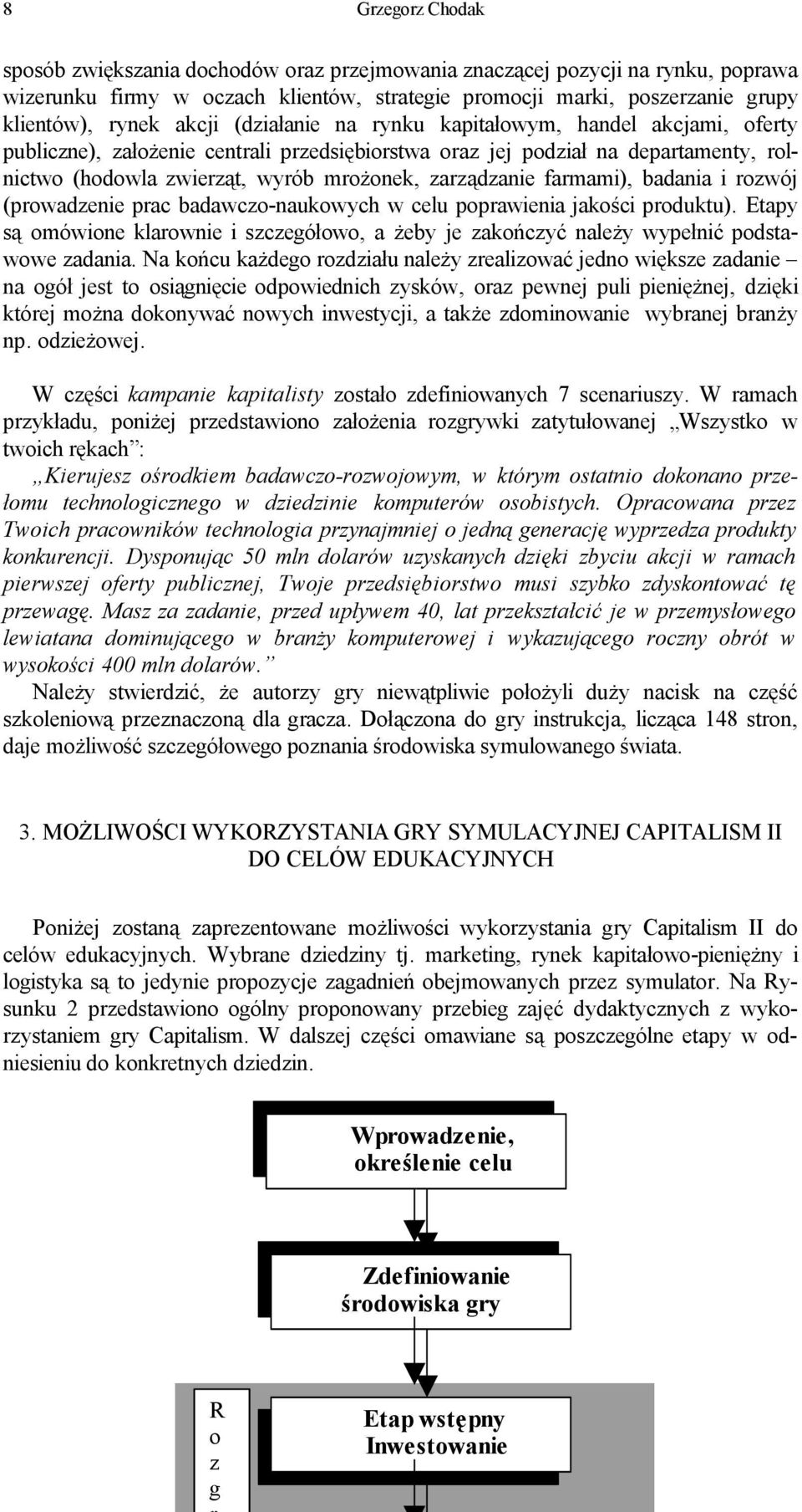 zarządzanie farmami), badania i rozwój (prowadzenie prac badawczo-naukowych w celu poprawienia jakości produktu).