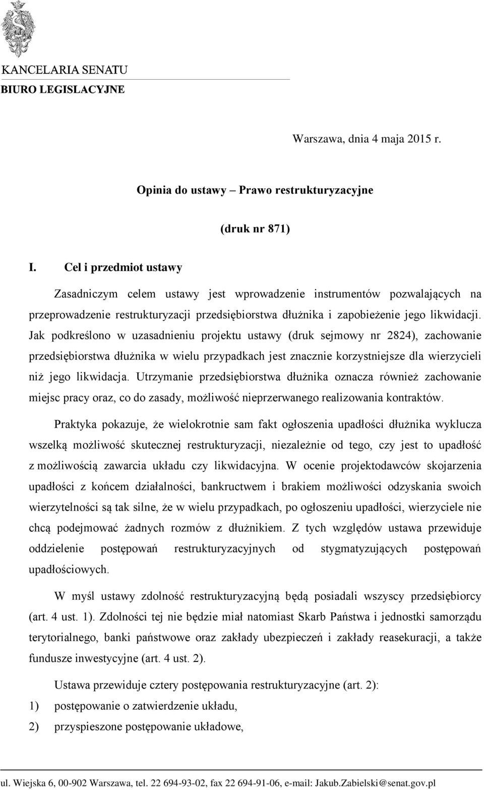 Jak podkreślono w uzasadnieniu projektu ustawy (druk sejmowy nr 2824), zachowanie przedsiębiorstwa dłużnika w wielu przypadkach jest znacznie korzystniejsze dla wierzycieli niż jego likwidacja.