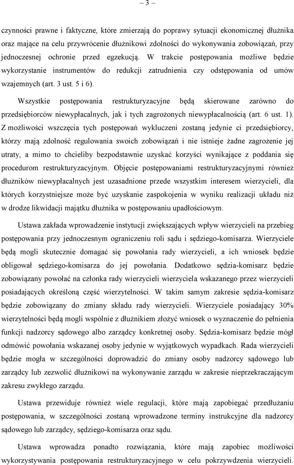 Wszystkie postępowania restrukturyzacyjne będą skierowane zarówno do przedsiębiorców niewypłacalnych, jak i tych zagrożonych niewypłacalnością (art. 6 ust. 1).