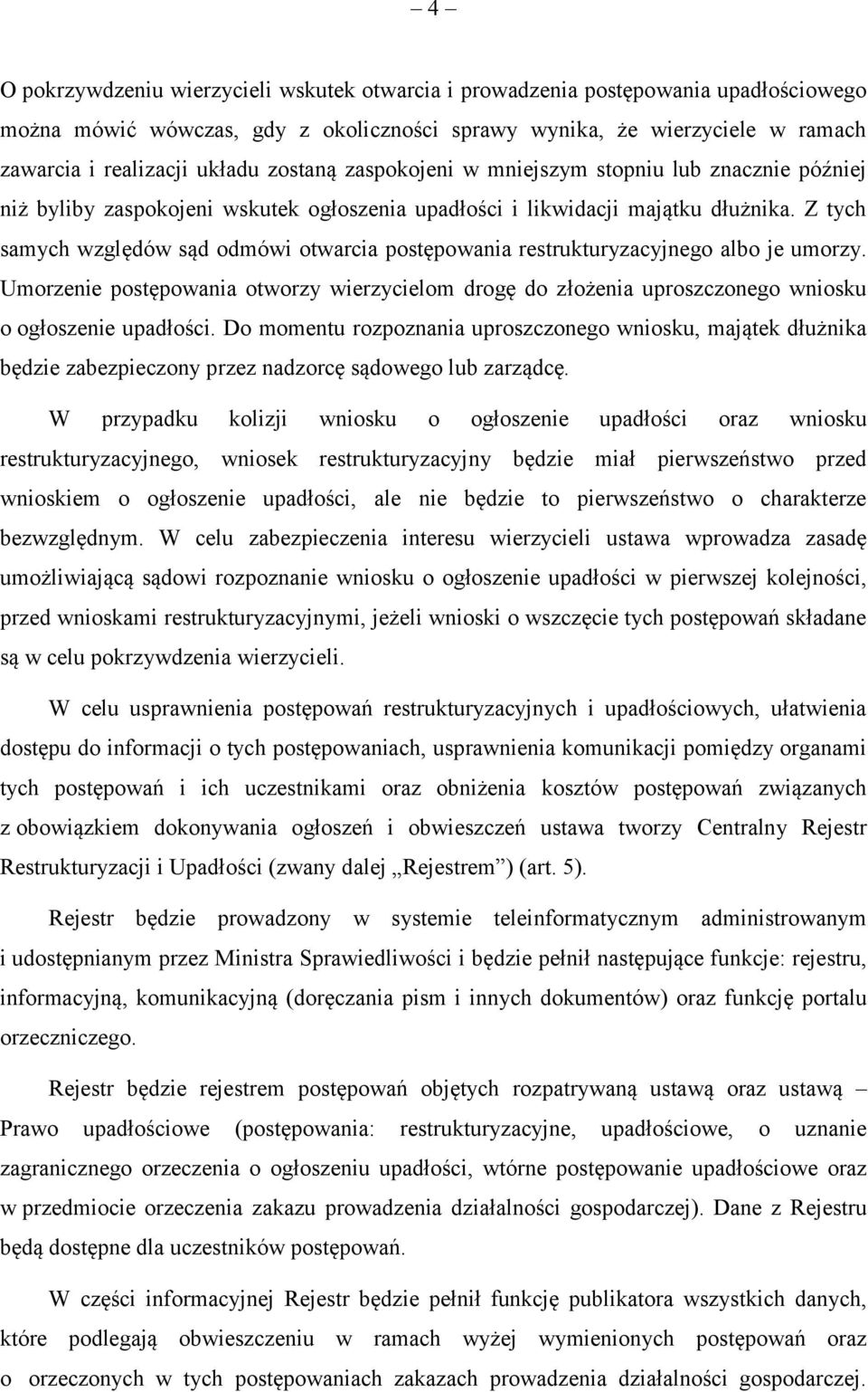 Z tych samych względów sąd odmówi otwarcia postępowania restrukturyzacyjnego albo je umorzy. Umorzenie postępowania otworzy wierzycielom drogę do złożenia uproszczonego wniosku o ogłoszenie upadłości.