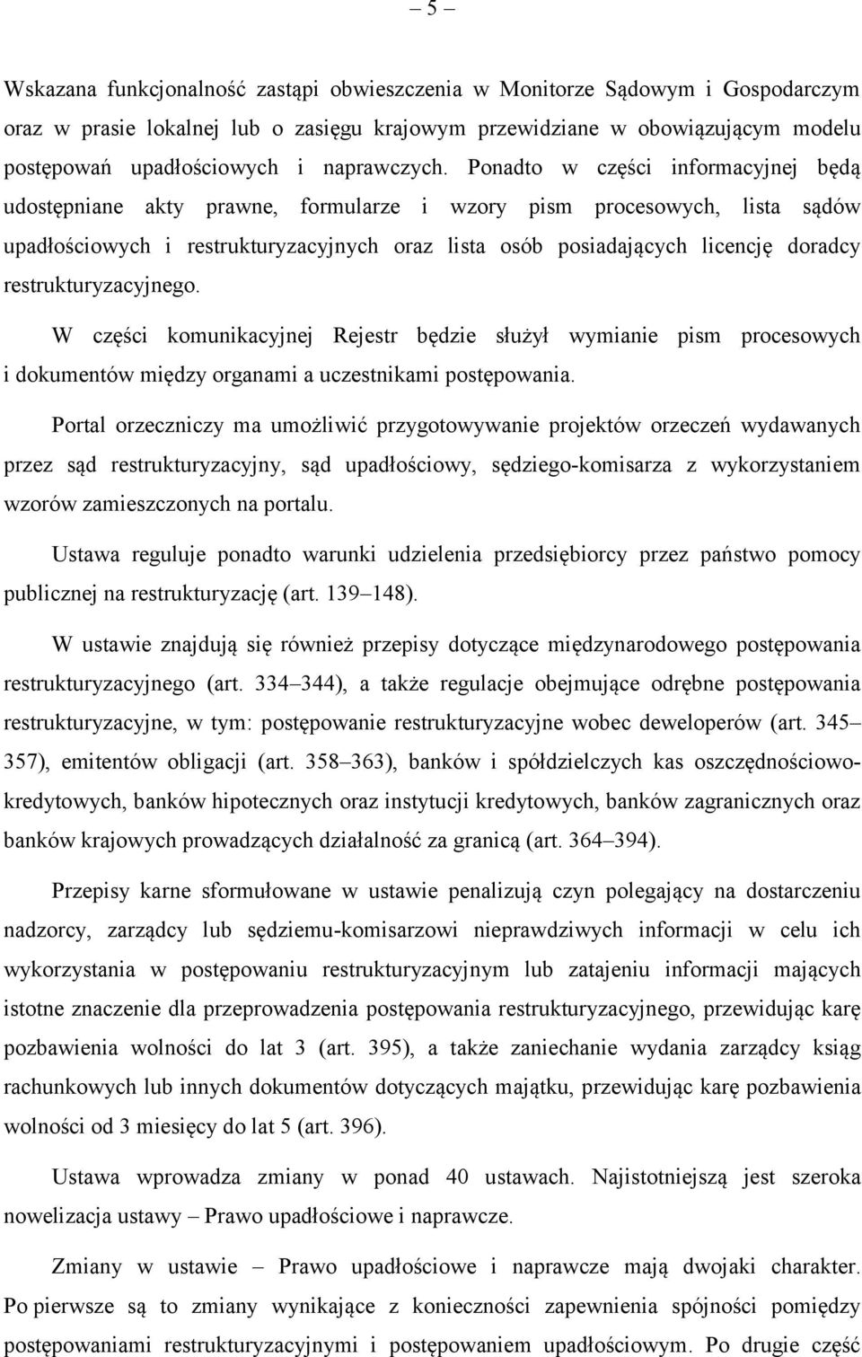 Ponadto w części informacyjnej będą udostępniane akty prawne, formularze i wzory pism procesowych, lista sądów upadłościowych i restrukturyzacyjnych oraz lista osób posiadających licencję doradcy