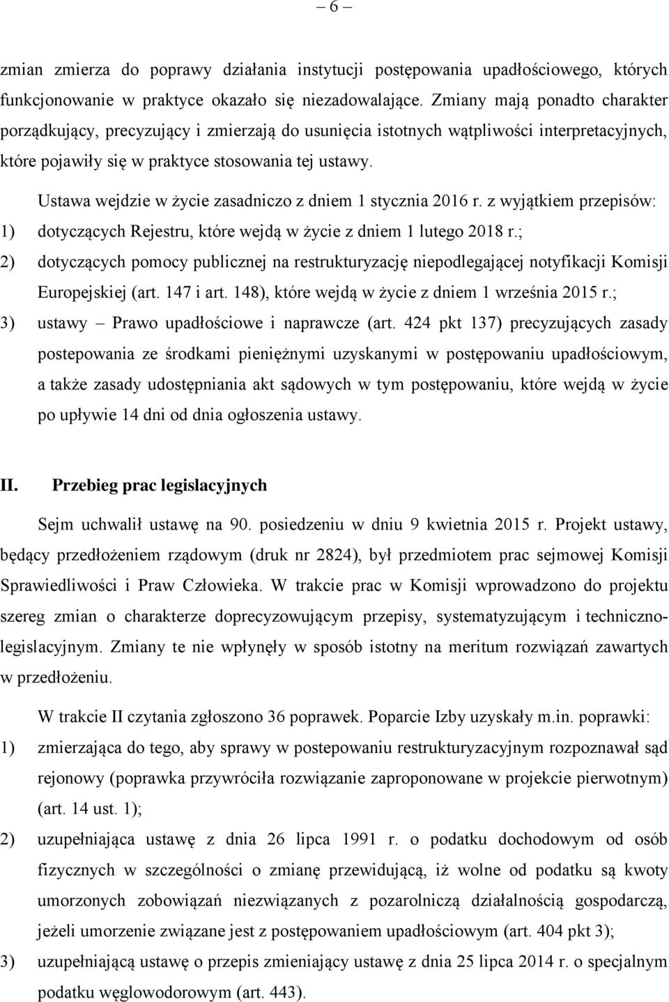 Ustawa wejdzie w życie zasadniczo z dniem 1 stycznia 2016 r. z wyjątkiem przepisów: 1) dotyczących Rejestru, które wejdą w życie z dniem 1 lutego 2018 r.