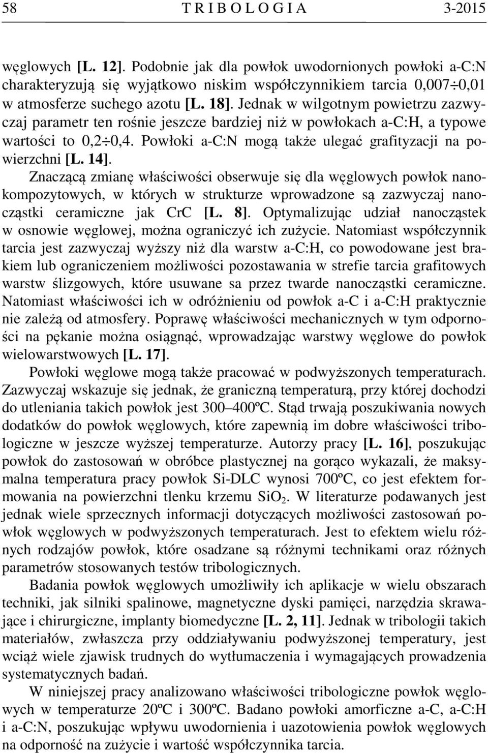 Jednak w wilgotnym powietrzu zazwyczaj parametr ten rośnie jeszcze bardziej niż w powłokach a-c:h, a typowe wartości to 0,2 0,4. Powłoki a-c:n mogą także ulegać grafityzacji na powierzchni [L. 14].